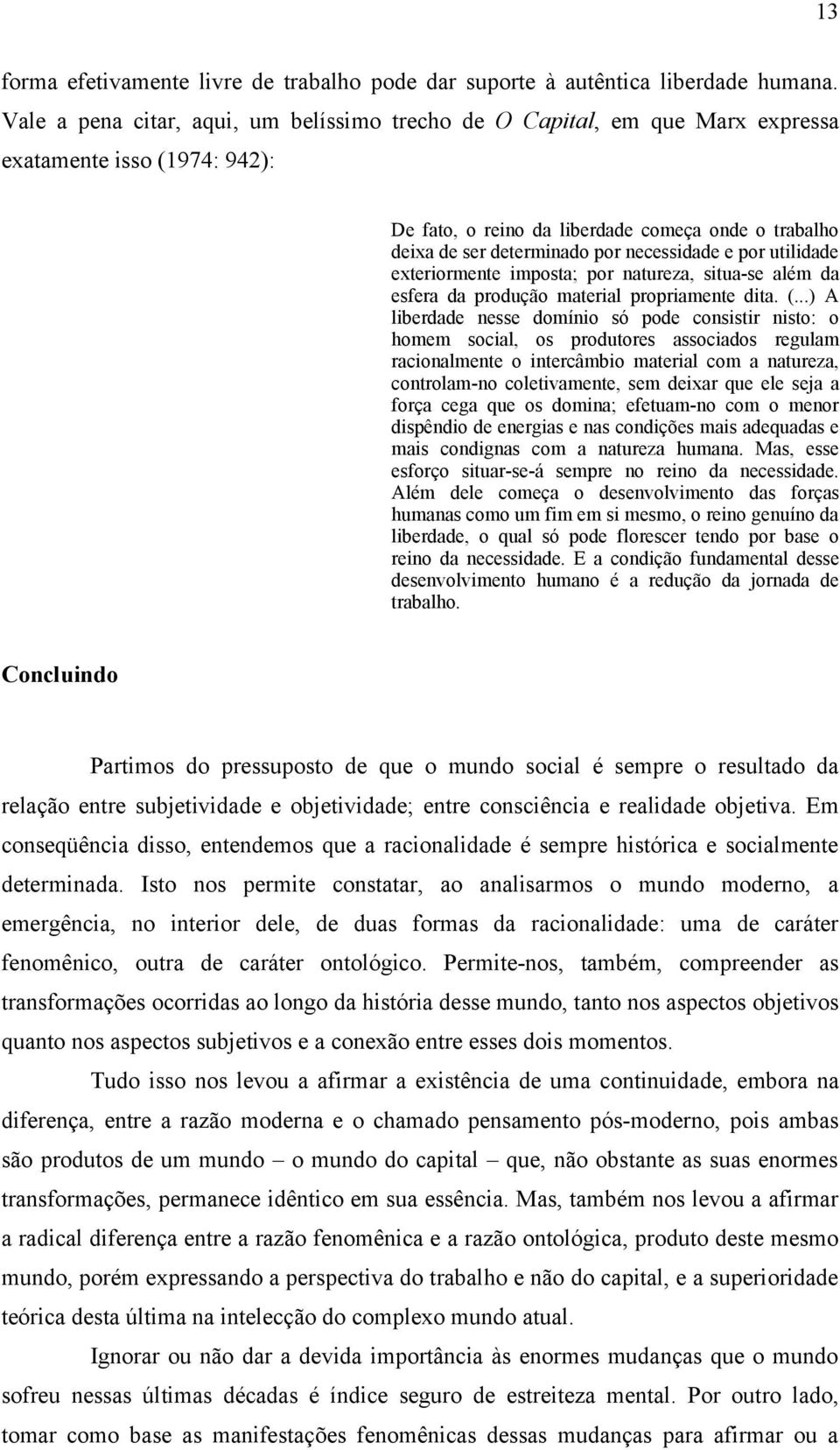 necessidade e por utilidade exteriormente imposta; por natureza, situa-se além da esfera da produção material propriamente dita. (.