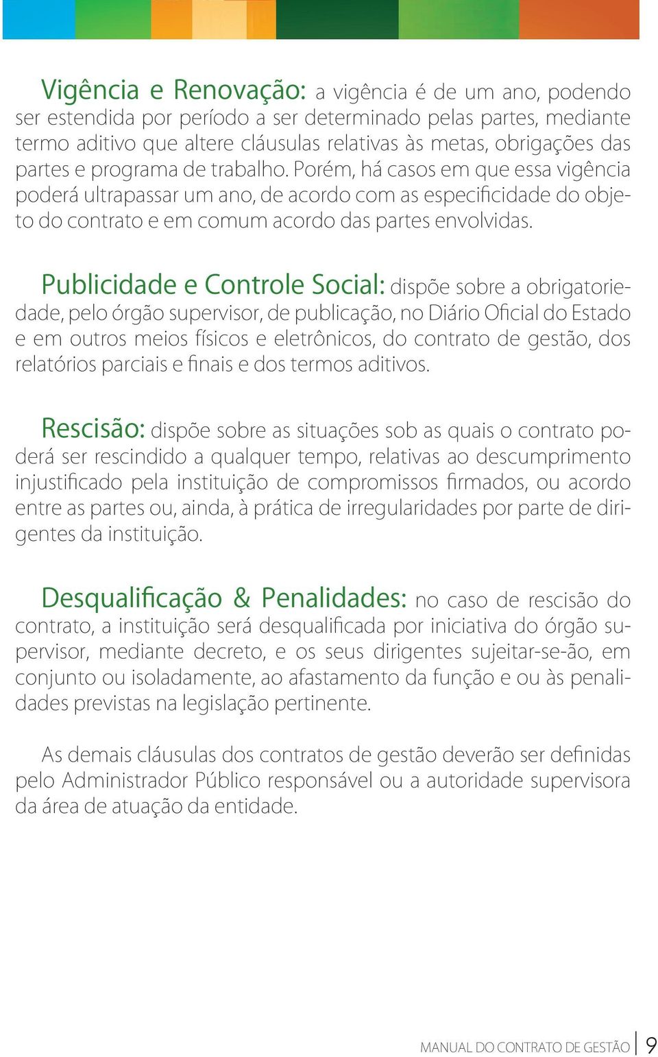 Publicidade e Controle Social: dispõe sobre a obrigatoriedade, pelo órgão supervisor, de publicação, no Diário Oficial do Estado e em outros meios físicos e eletrônicos, do contrato de gestão, dos