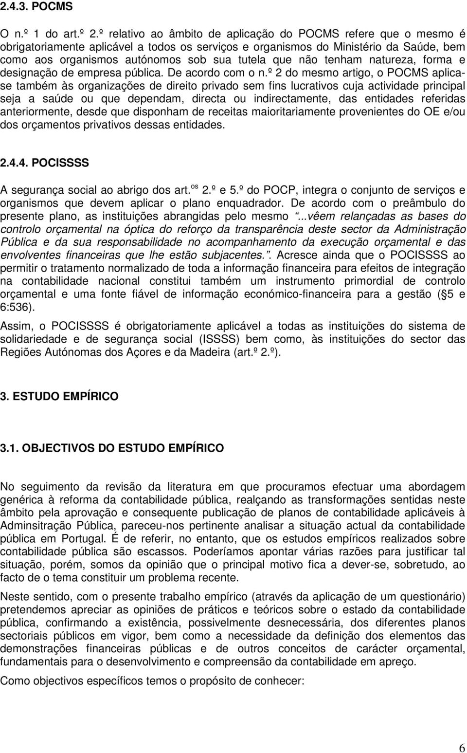 que não tenham natureza, forma e designação de empresa pública. De acordo com o n.