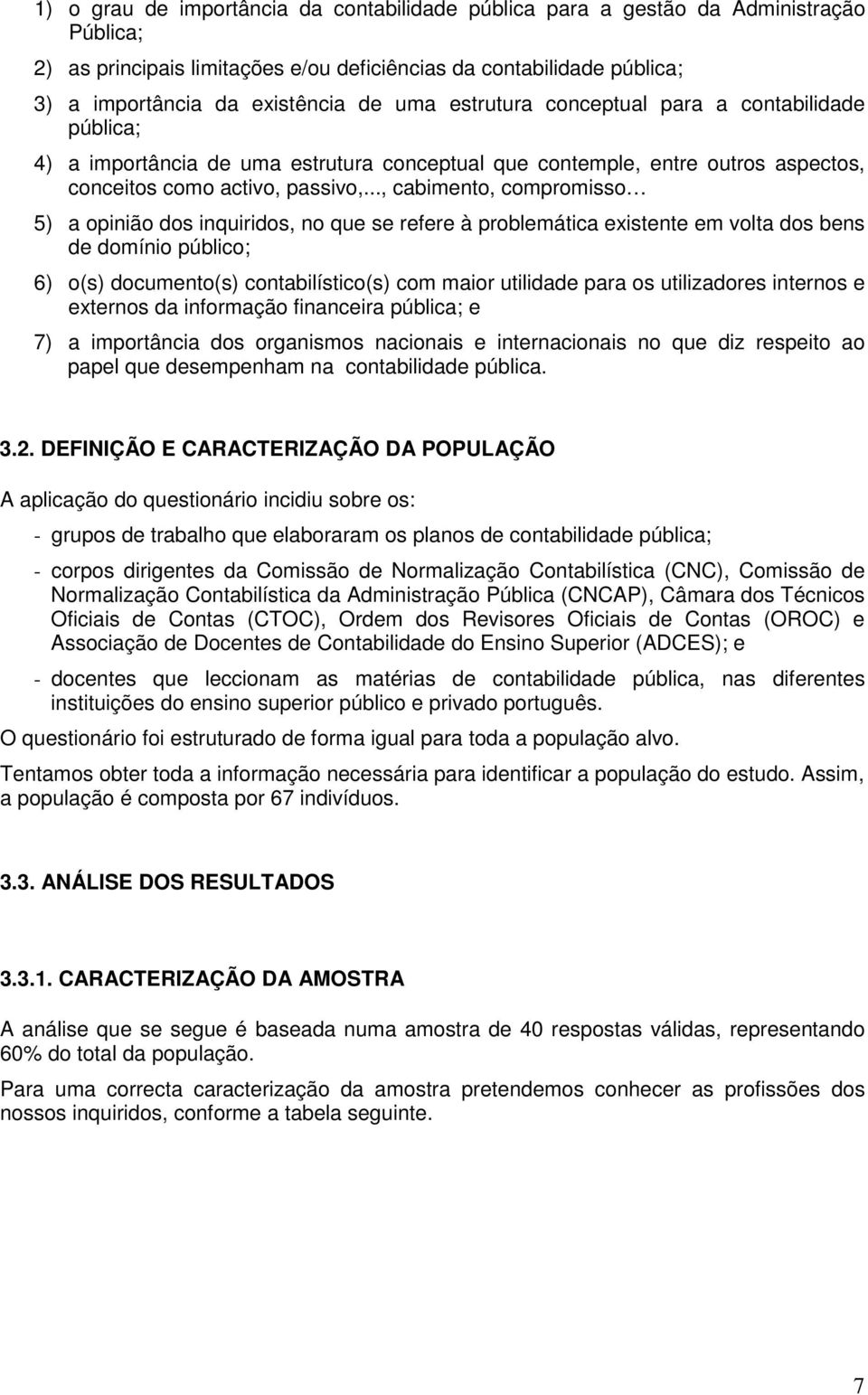 .., cabimento, compromisso 5) a opinião dos inquiridos, no que se refere à problemática existente em volta dos bens de domínio público; 6) o(s) documento(s) contabilístico(s) com maior utilidade para