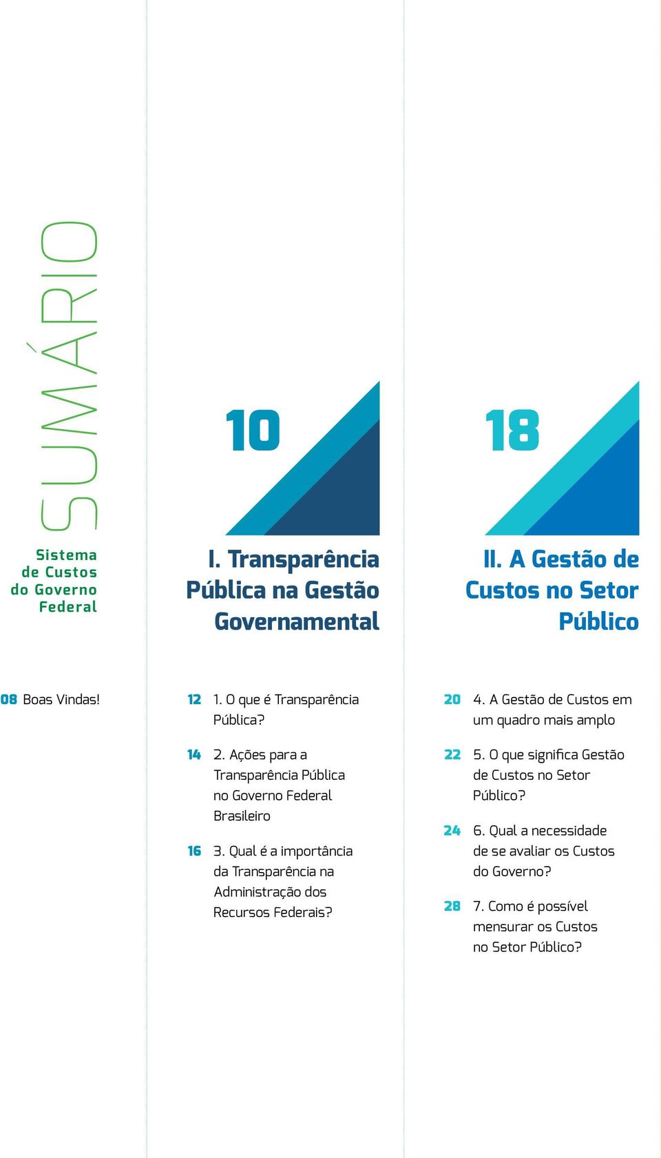 A Gestão de Custos em um quadro mais amplo 14 16 2. Ações para a Transparência Pública no Governo Federal Brasileiro 3.