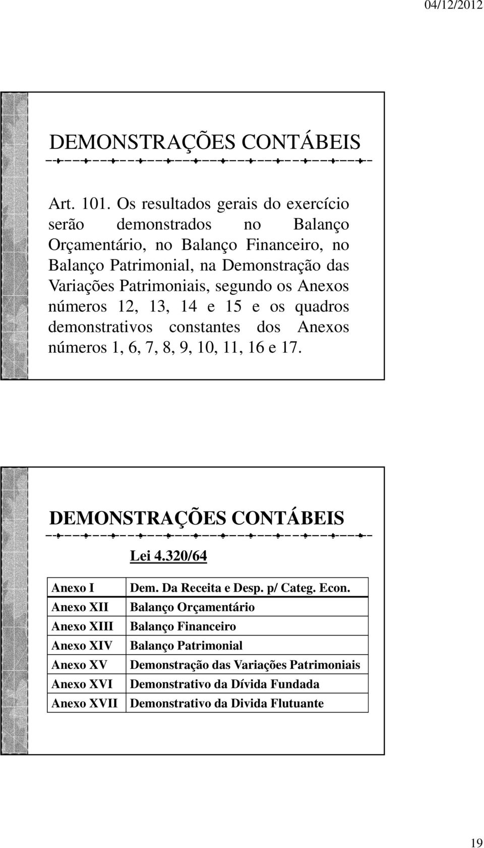 Patrimoniais, segundo os Anexos números 12, 13, 14 e 15 e os quadros demonstrativos constantes dos Anexos números 1, 6, 7, 8, 9, 10, 11, 16 e 17.