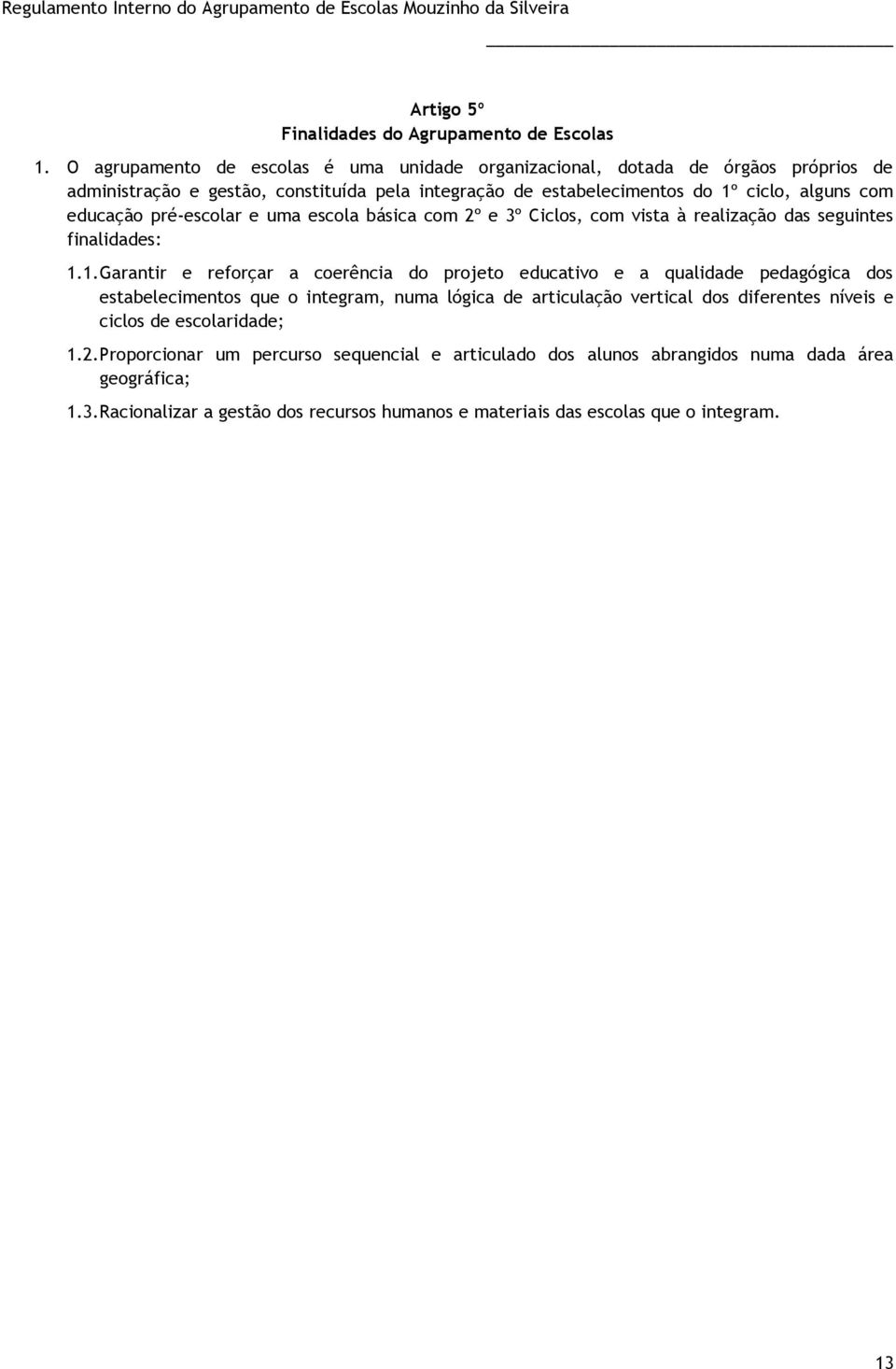 educação pré-escolar e uma escola básica com 2º e 3º Ciclos, com vista à realização das seguintes finalidades: 1.