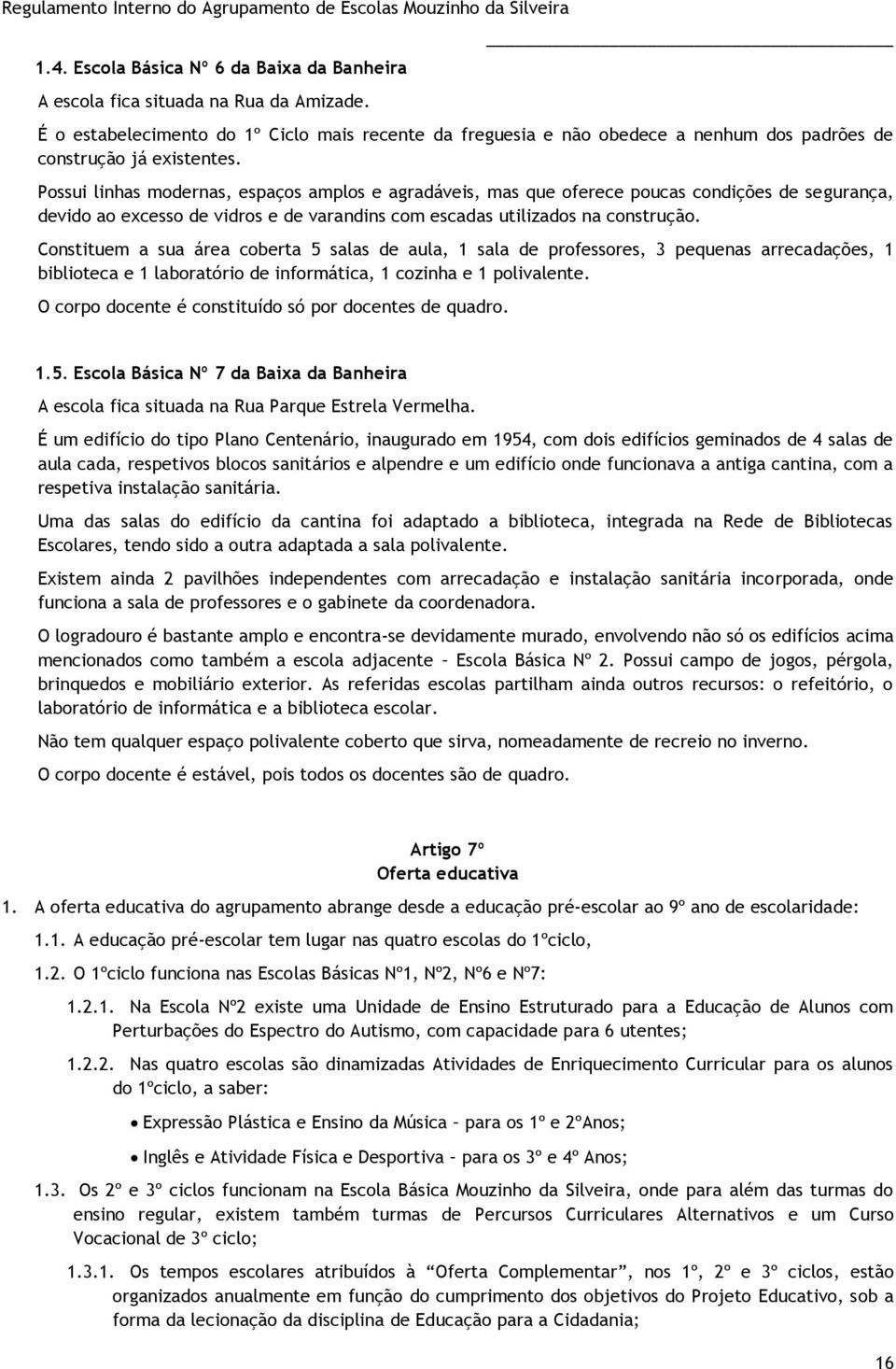 Possui linhas modernas, espaços amplos e agradáveis, mas que oferece poucas condições de segurança, devido ao excesso de vidros e de varandins com escadas utilizados na construção.