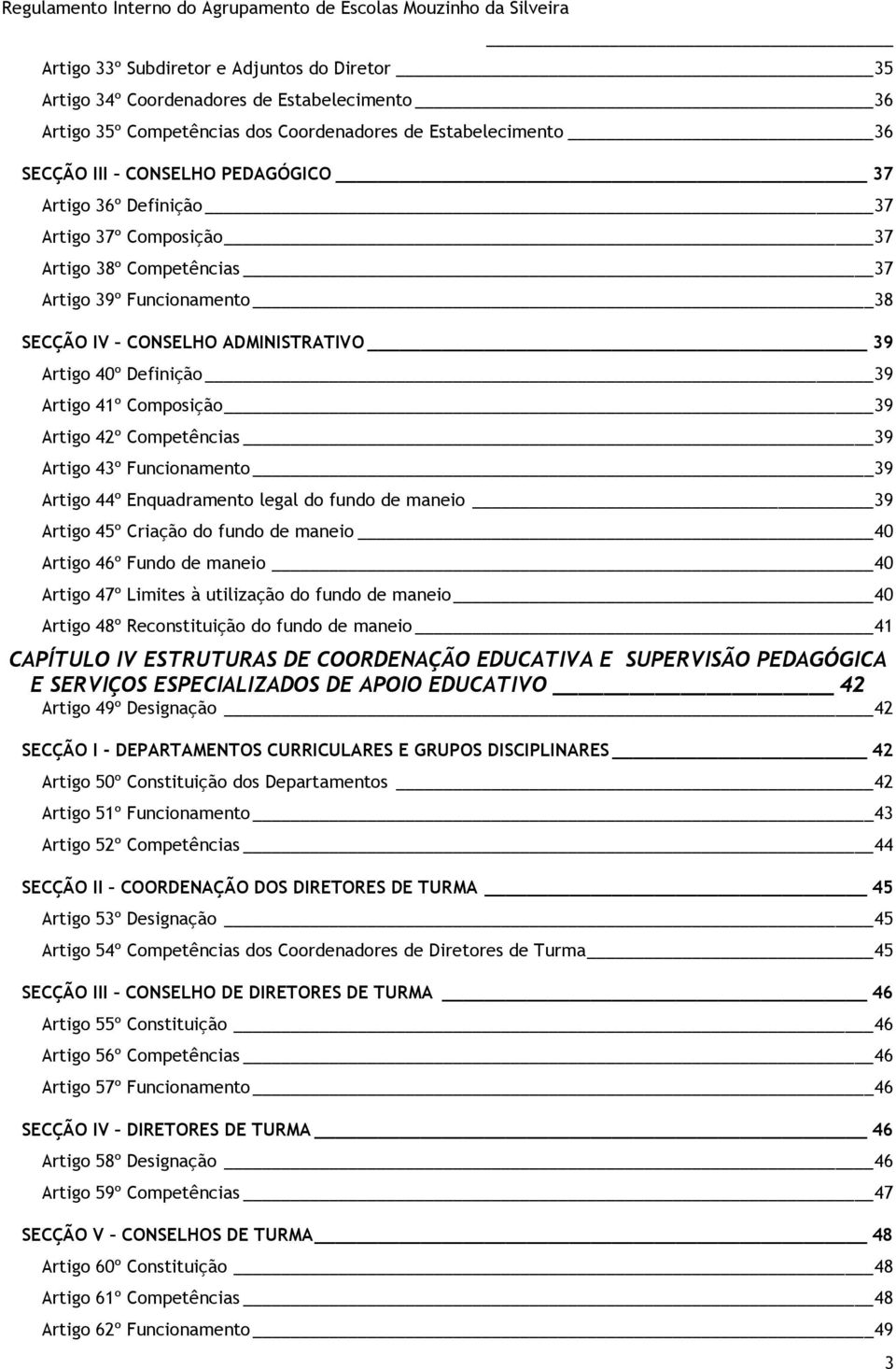 Competências 39 Artigo 43º Funcionamento 39 Artigo 44º Enquadramento legal do fundo de maneio 39 Artigo 45º Criação do fundo de maneio 40 Artigo 46º Fundo de maneio 40 Artigo 47º Limites à utilização