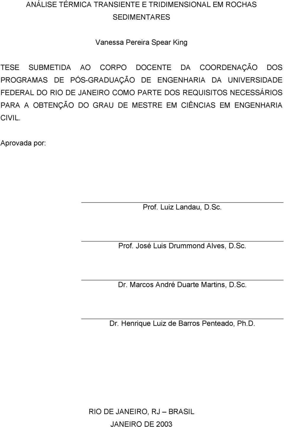 NECESSÁRIOS PARA A OBTENÇÃO DO GRAU DE MESTRE EM CIÊNCIAS EM ENGENHARIA CIVIL. Aprovada por: Prof. Luiz Landau, D.Sc. Prof. José Luis Drummond Alvs, D.