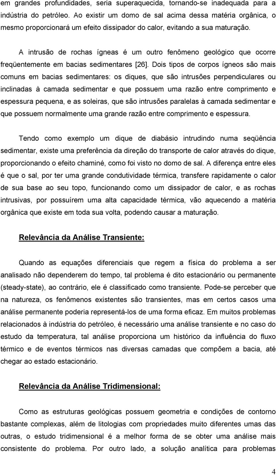 A intrusão d rochas ígnas é um outro fnômno gológico qu ocorr frqüntmnt m bacias sdimntars [26].