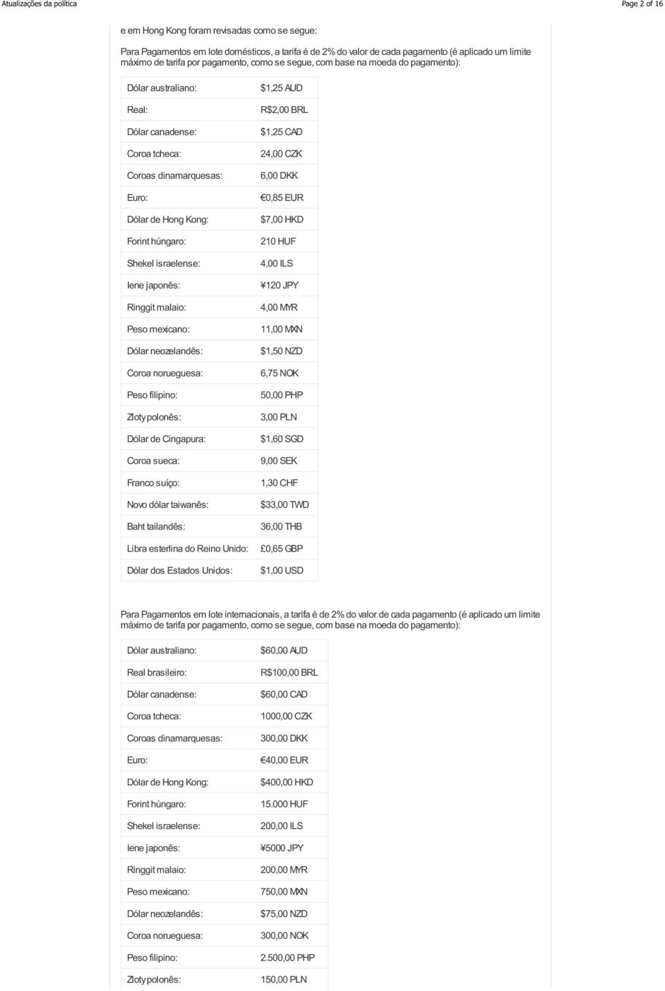 israelense: Iene japonês: Ringgit malaio: Peso mexicano: Dólar neozelandês: Coroa norueguesa: Peso filipino: Zloty polonês: Dólar de Cingapura: Coroa sueca: Franco suíço: Novo dólar taiwanês: Baht