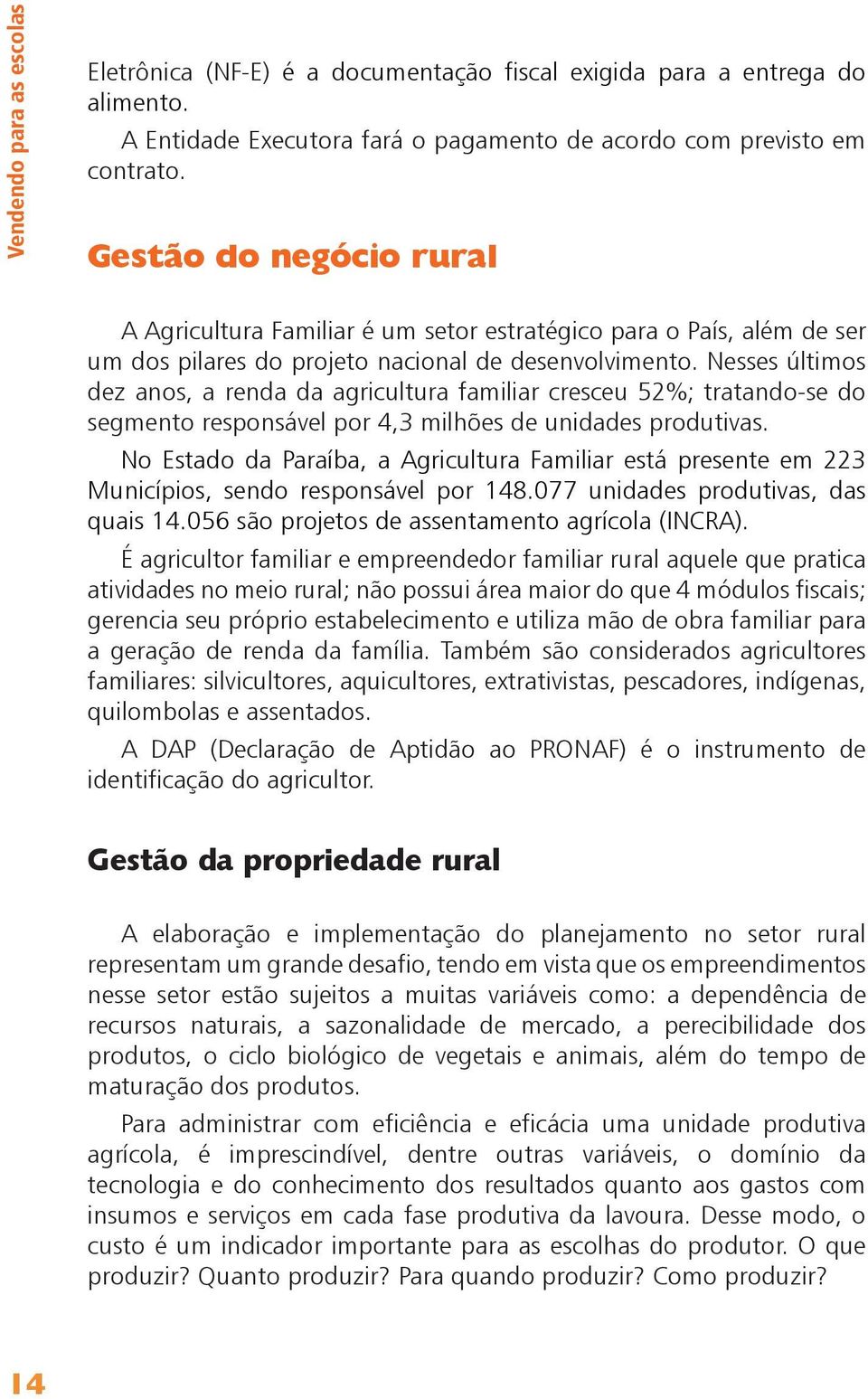 Nesses últimos dez anos, a renda da agricultura familiar cresceu 52%; tratando-se do segmento responsável por 4,3 milhões de unidades produtivas.