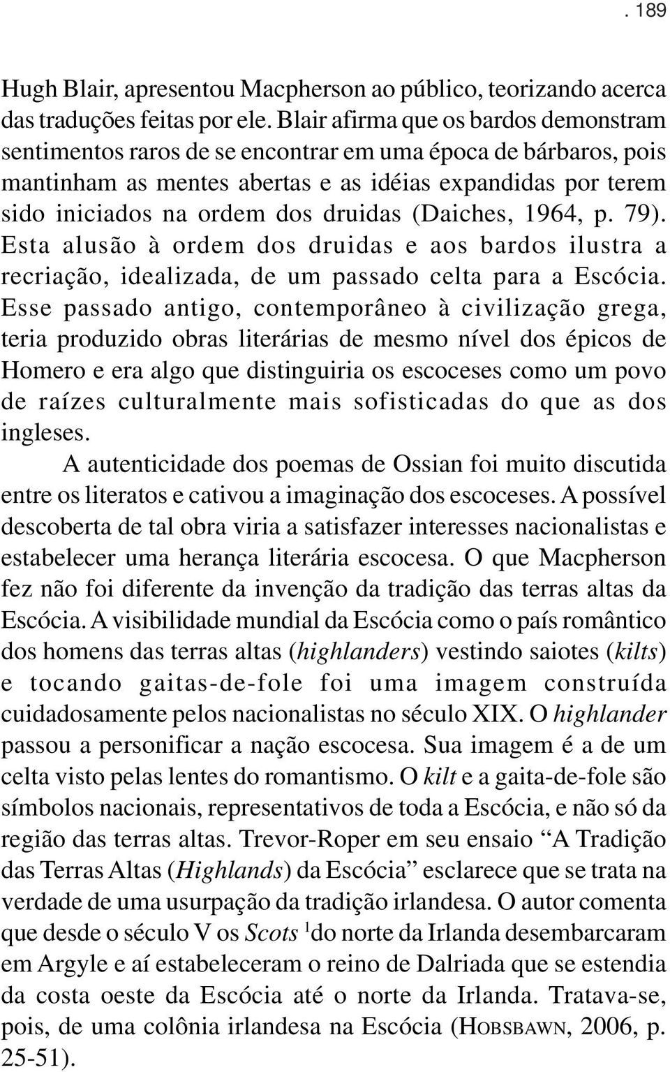 (Daiches, 1964, p. 79). Esta alusão à ordem dos druidas e aos bardos ilustra a recriação, idealizada, de um passado celta para a Escócia.