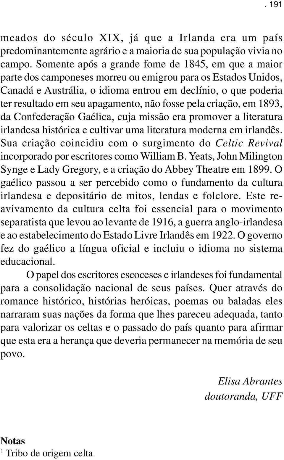 apagamento, não fosse pela criação, em 1893, da Confederação Gaélica, cuja missão era promover a literatura irlandesa histórica e cultivar uma literatura moderna em irlandês.