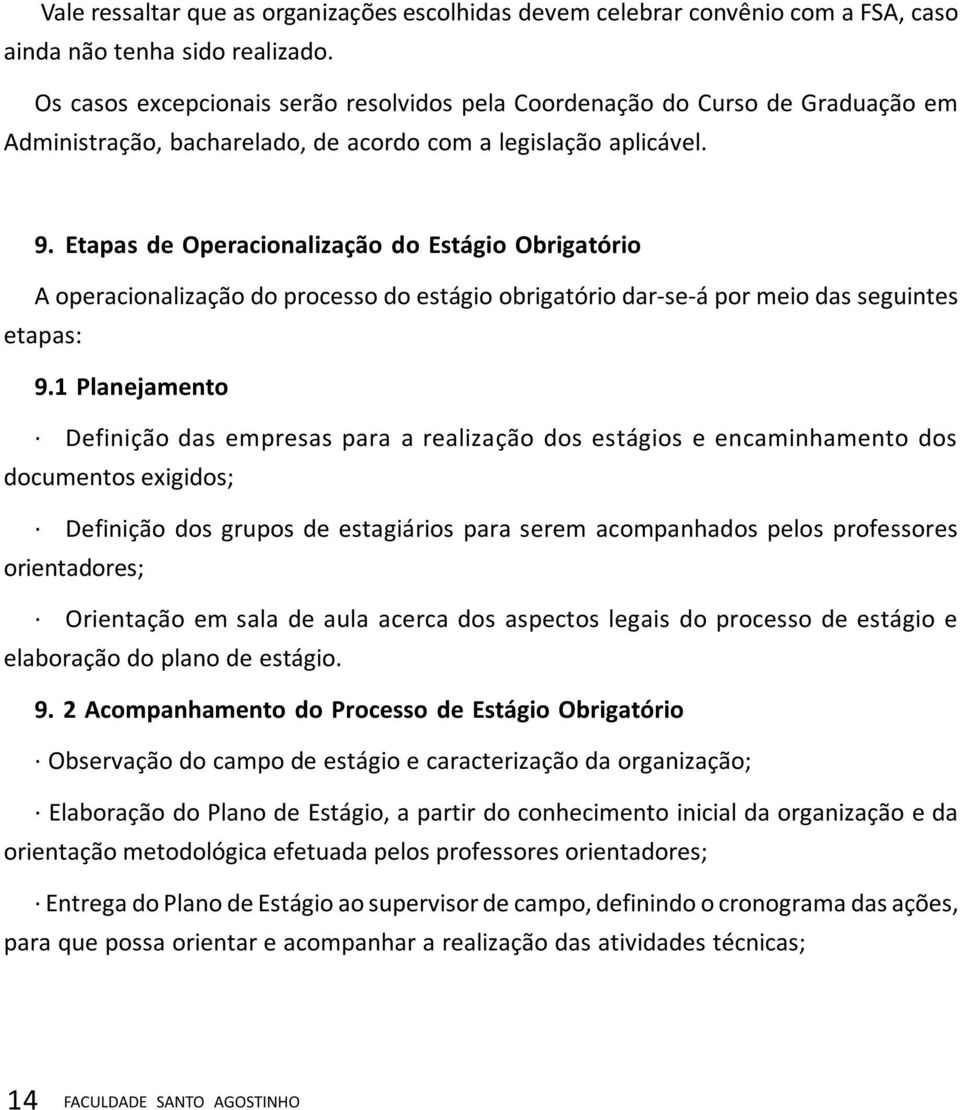 Etapas de Operacionalização do Estágio Obrigatório A operacionalização do processo do estágio obrigatório dar-se-á por meio das seguintes etapas: 9.