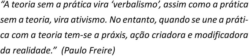 No entanto, quando se une a prática com a teoria tem-se a