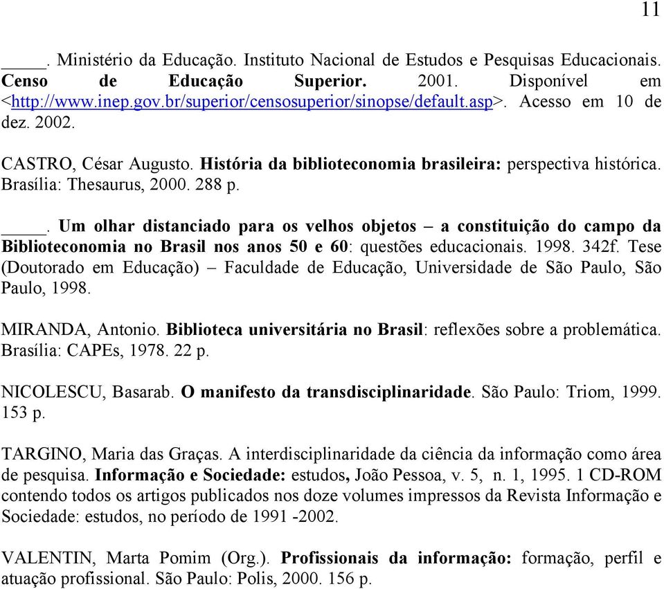 rspectiva histórica. Brasília: Thesaurus,. p.. Um olhar distanciado para os velhos objetos a constituição do campo da Biblioteconomia no Brasil nos anos e : questões educacionais. 99. f.