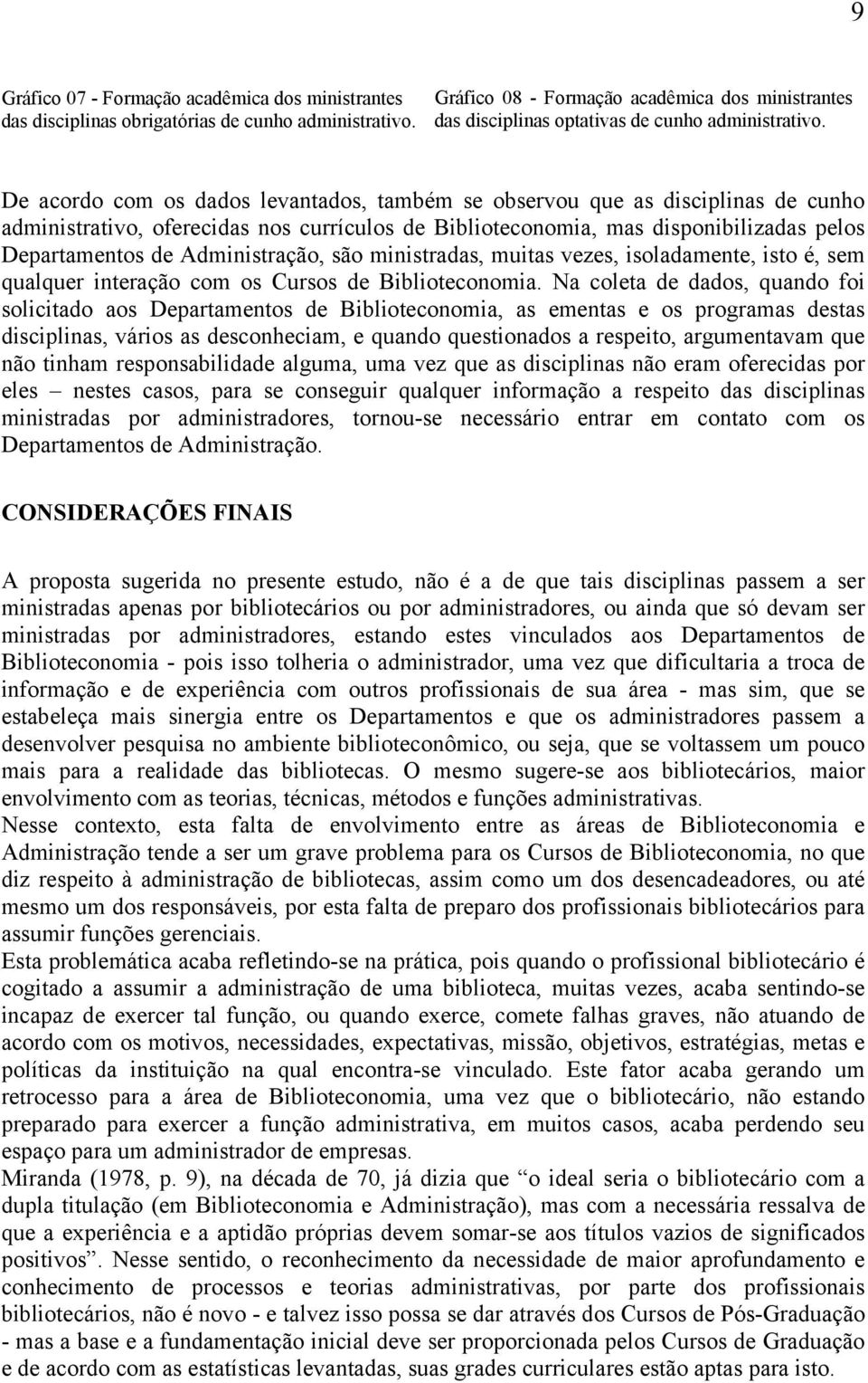 Administração, são ministradas, muitas vezes, isoladamente, isto é, sem qualquer interação com os Cursos de Biblioteconomia.