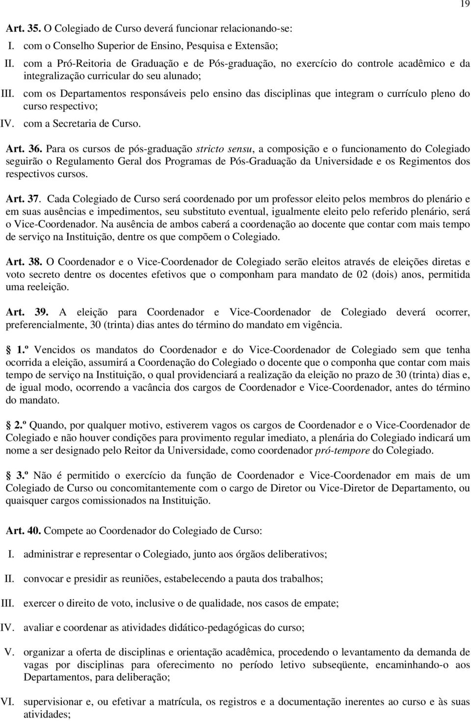 com os Departamentos responsáveis pelo ensino das disciplinas que integram o currículo pleno do curso respectivo; IV. com a Secretaria de Curso. Art. 36.