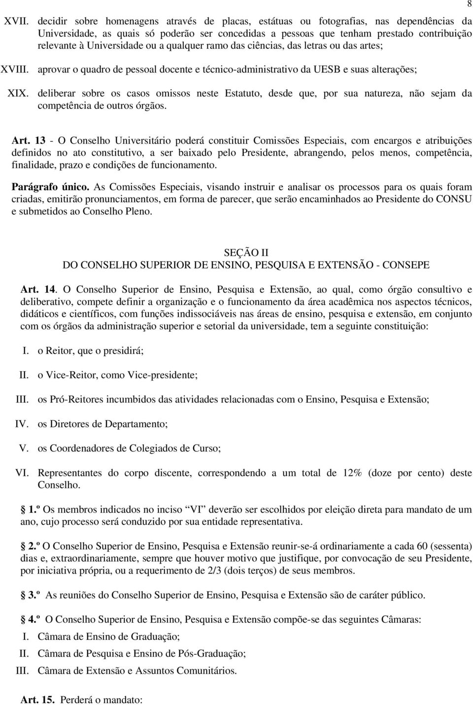 deliberar sobre os casos omissos neste Estatuto, desde que, por sua natureza, não sejam da competência de outros órgãos. 8 Art.