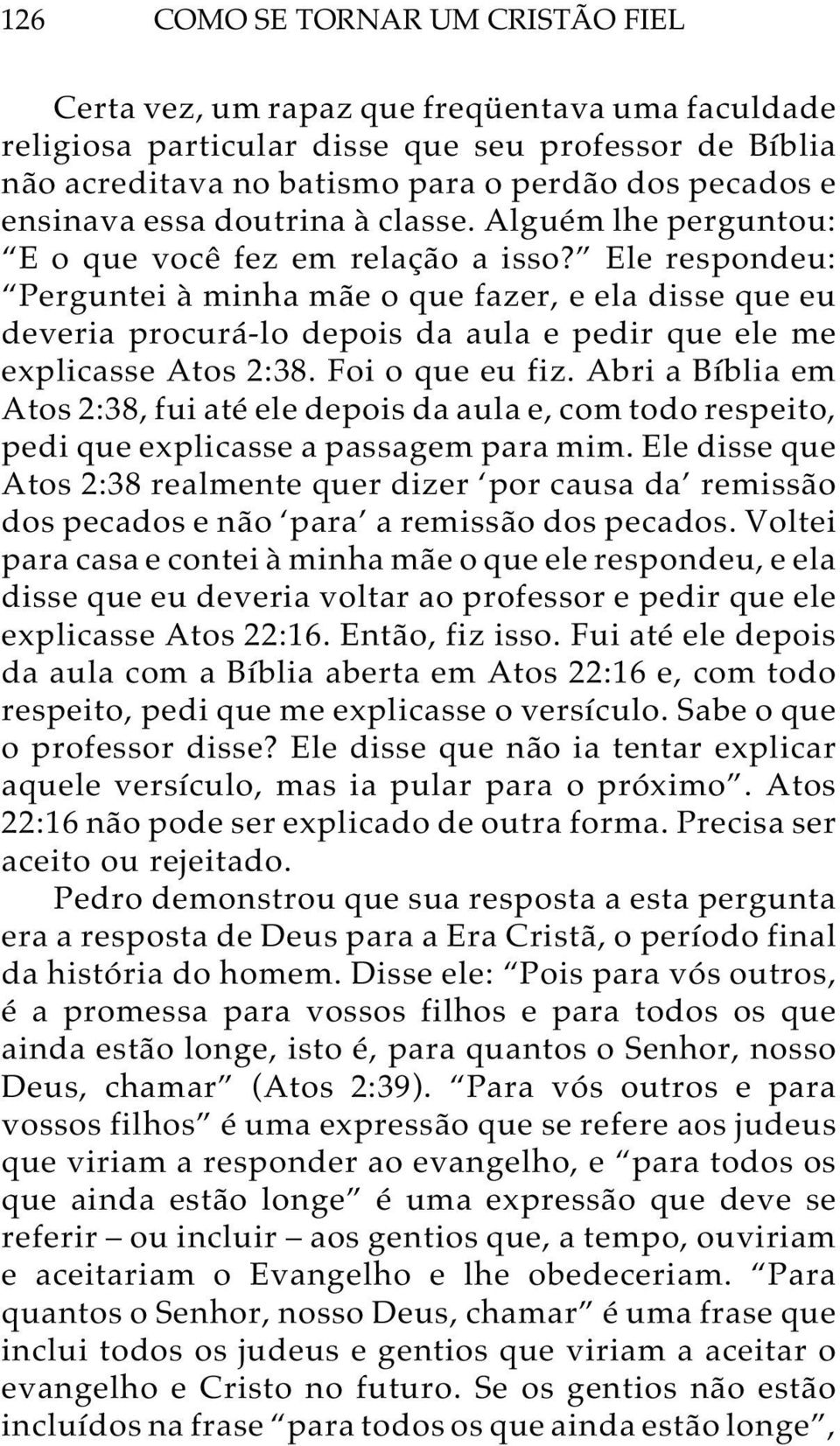 Ele respondeu: Perguntei à minha mãe o que fazer, e ela disse que eu deveria procurá-lo depois da aula e pedir que ele me explicasse Atos 2:38. Foi o que eu fiz.