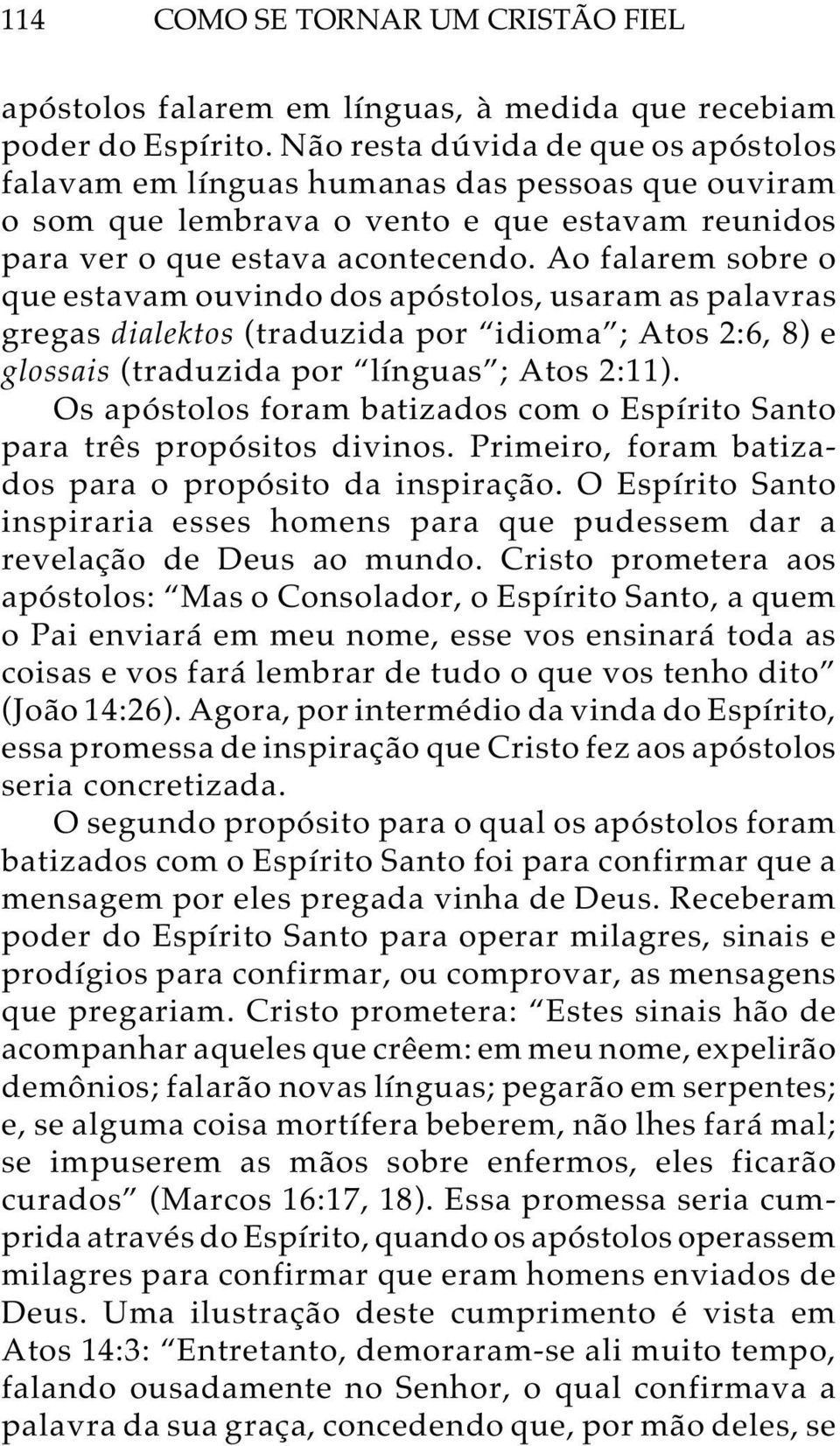 Ao falarem sobre o que estavam ouvindo dos apóstolos, usaram as palavras gregas dialektos (traduzida por idioma ; Atos 2:6, 8) e glossais (traduzida por línguas ; Atos 2:11).