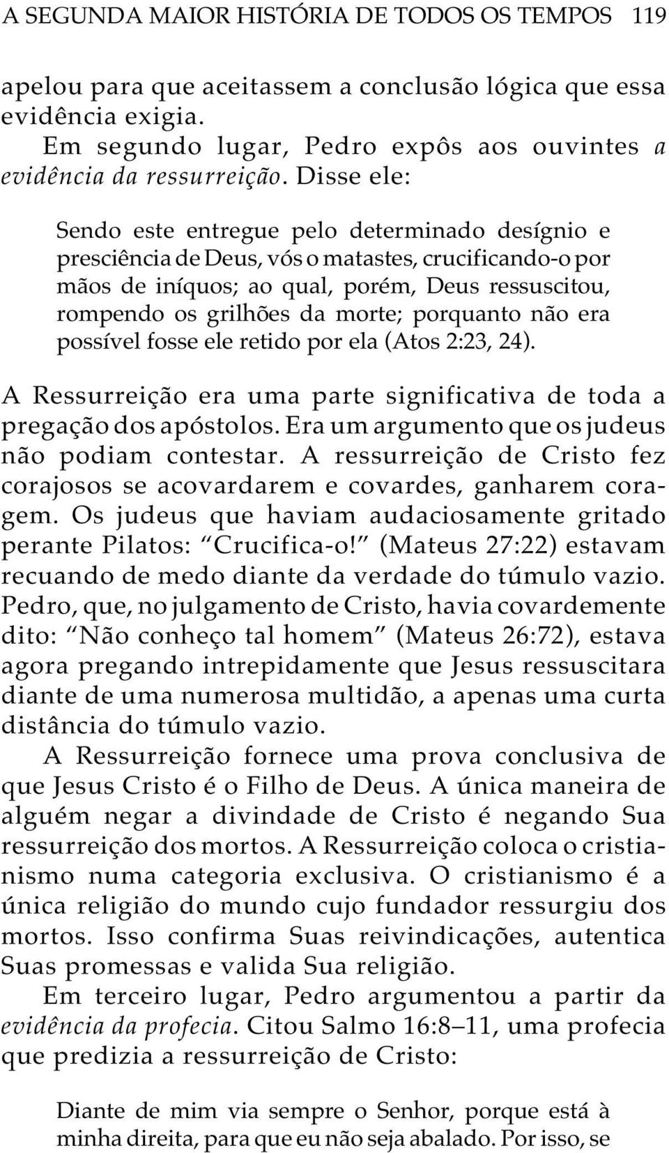 porquanto não era possível fosse ele retido por ela (Atos 2:23, 24). A Ressurreição era uma parte significativa de toda a pregação dos apóstolos. Era um argumento que os judeus não podiam contestar.