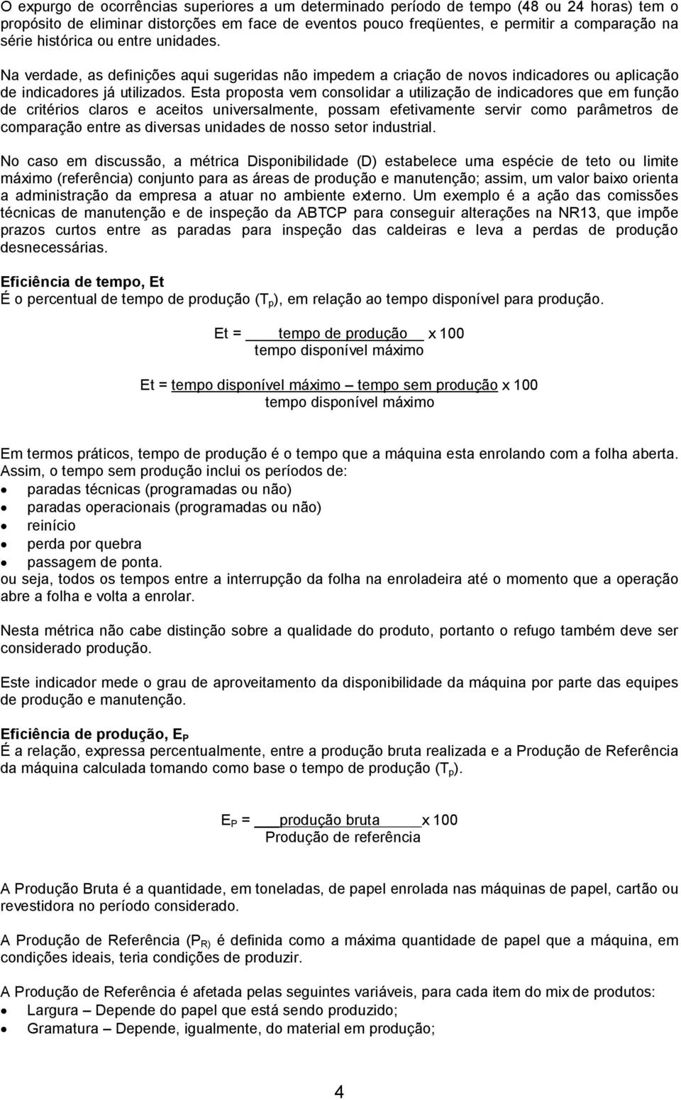 Esta proposta vem consolidar a utilização de indicadores que em função de critérios claros e aceitos universalmente, possam efetivamente servir como parâmetros de comparação entre as diversas