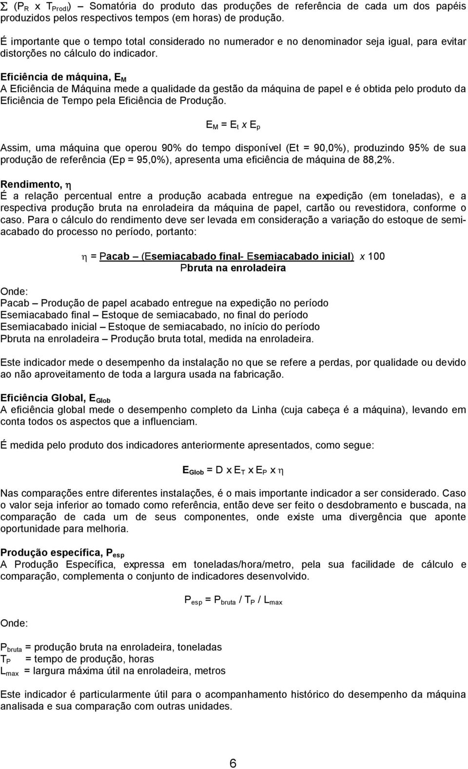 Eficiência de máquina, E M A Eficiência de Máquina mede a qualidade da gestão da máquina de papel e é obtida pelo produto da Eficiência de Tempo pela Eficiência de Produção.