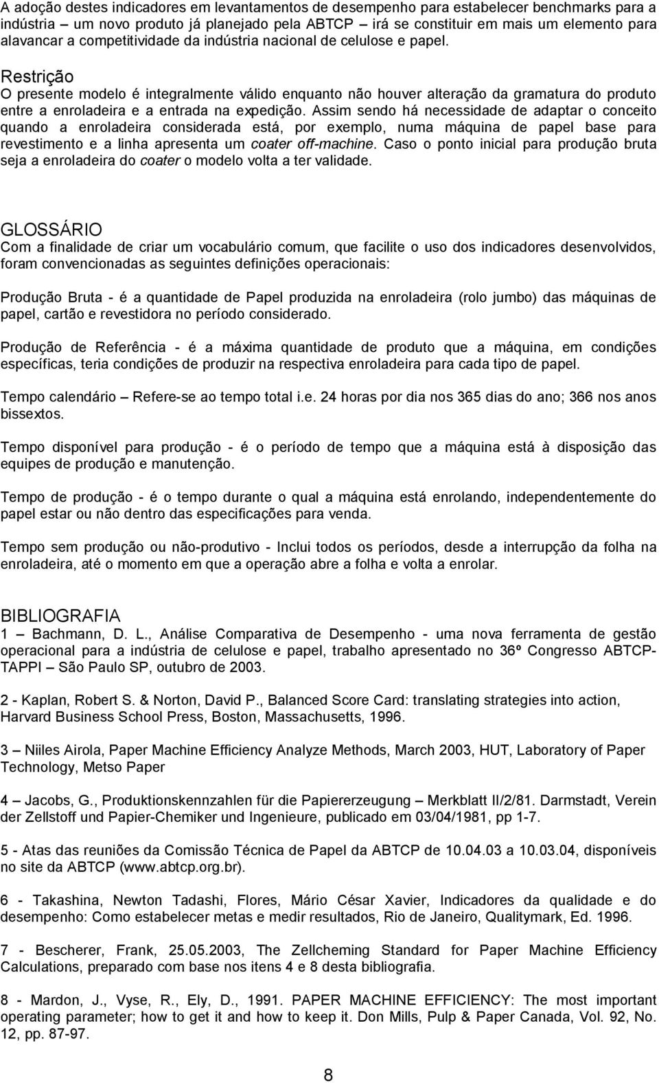 Restrição O presente modelo é integralmente válido enquanto não houver alteração da gramatura do produto entre a enroladeira e a entrada na expedição.