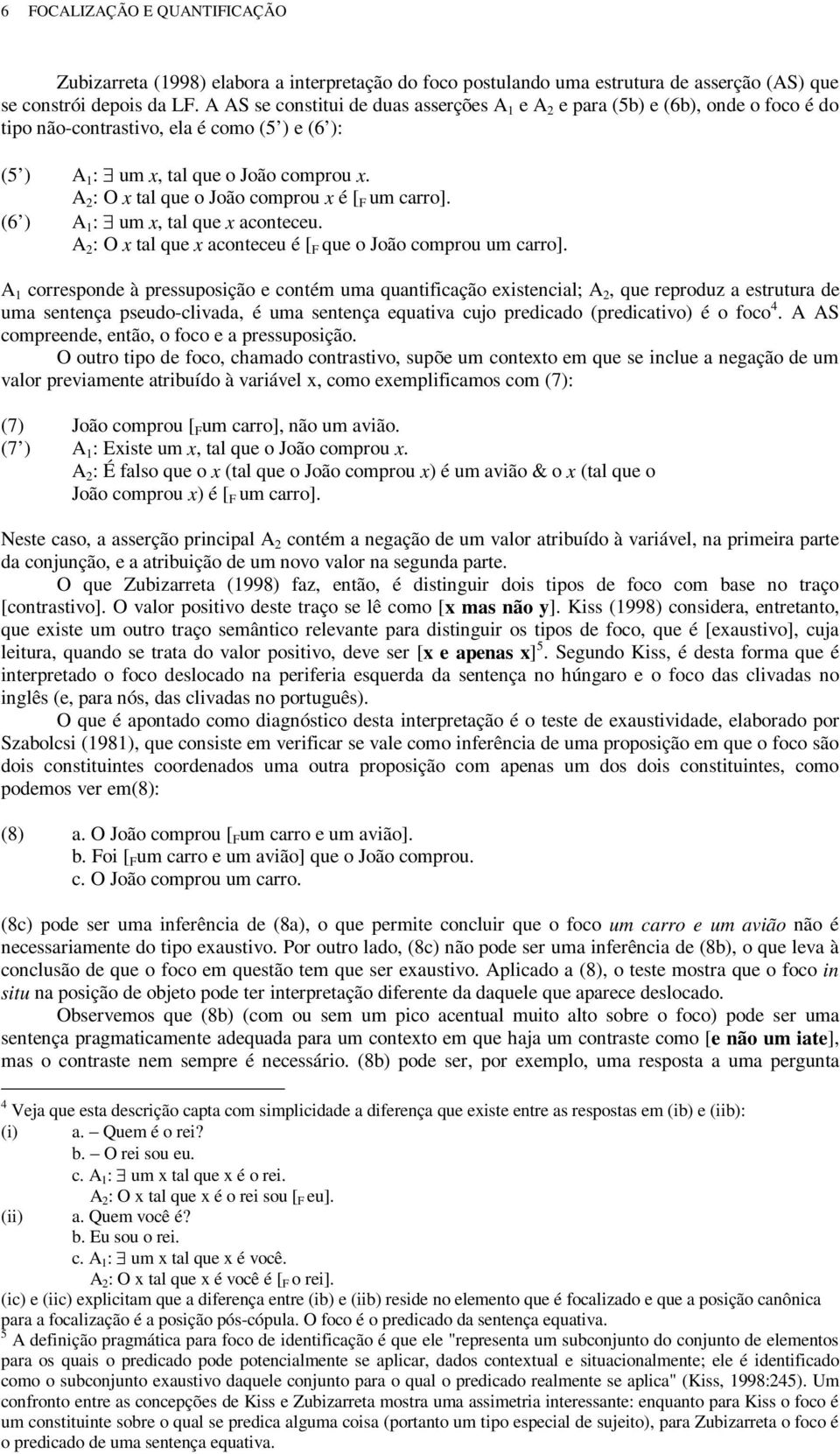 A 2 : O x tal que o João comprou x é [ F um carro]. (6 ) A 1 : um x, tal que x aconteceu. A 2 : O x tal que x aconteceu é [ F que o João comprou um carro].