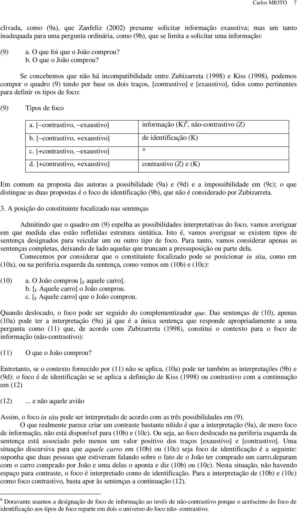 Se concebemos que não há incompatibilidade entre Zubizarreta (1998) e Kiss (1998), podemos compor o quadro (9) tendo por base os dois traços, [contrastivo] e [exaustivo], tidos como pertinentes para