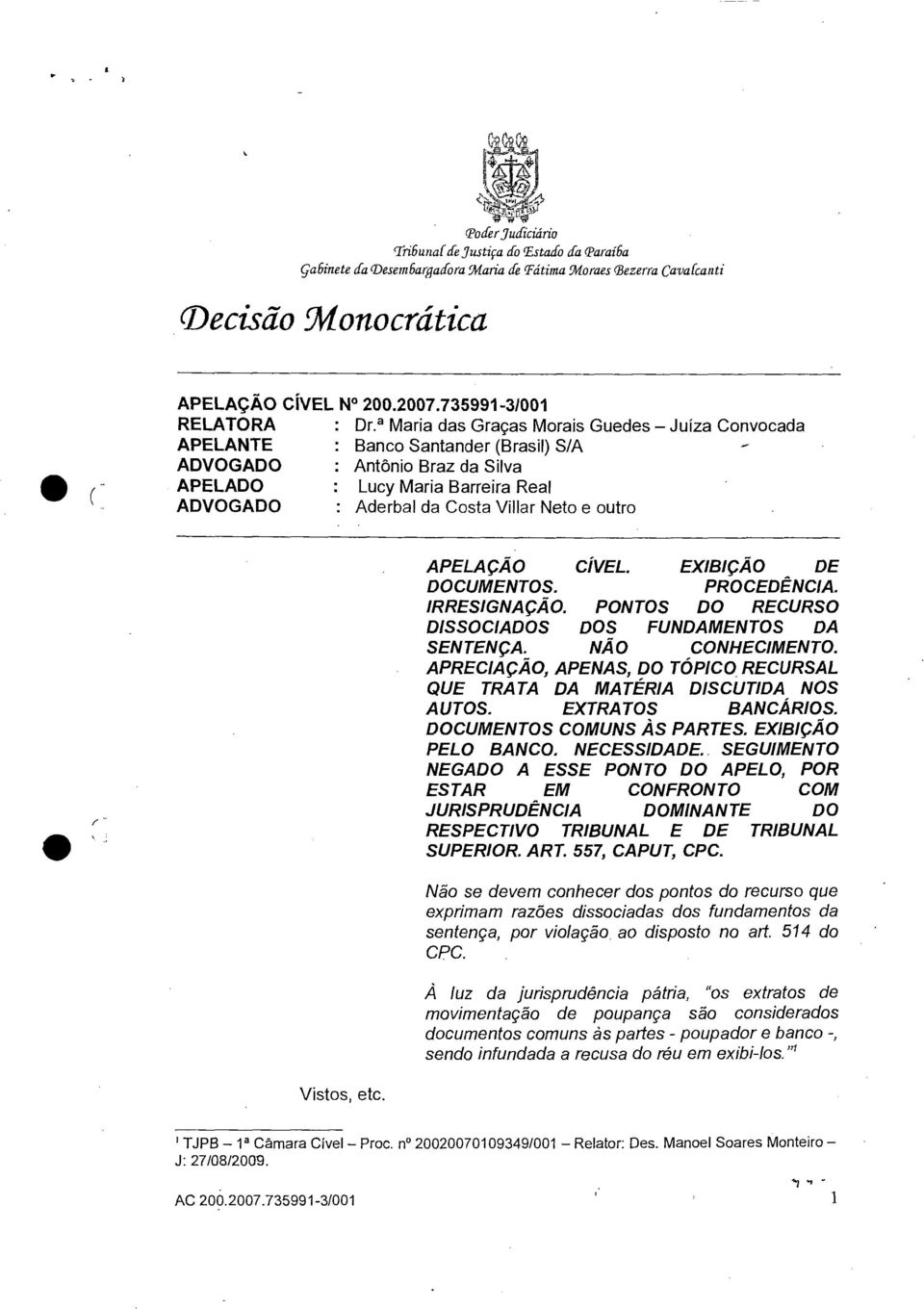 outro Vistos, etc. APELAÇÃO CÍVEL. EXIBIÇÃO DE DOCUMENTOS. PROCEDÊNCIA. IRRESIGNAÇÃO. PONTOS DO RECURSO DISSOCIADOS DOS FUNDAMENTOS DA SENTENÇA. NÃO CONHECIMENTO.