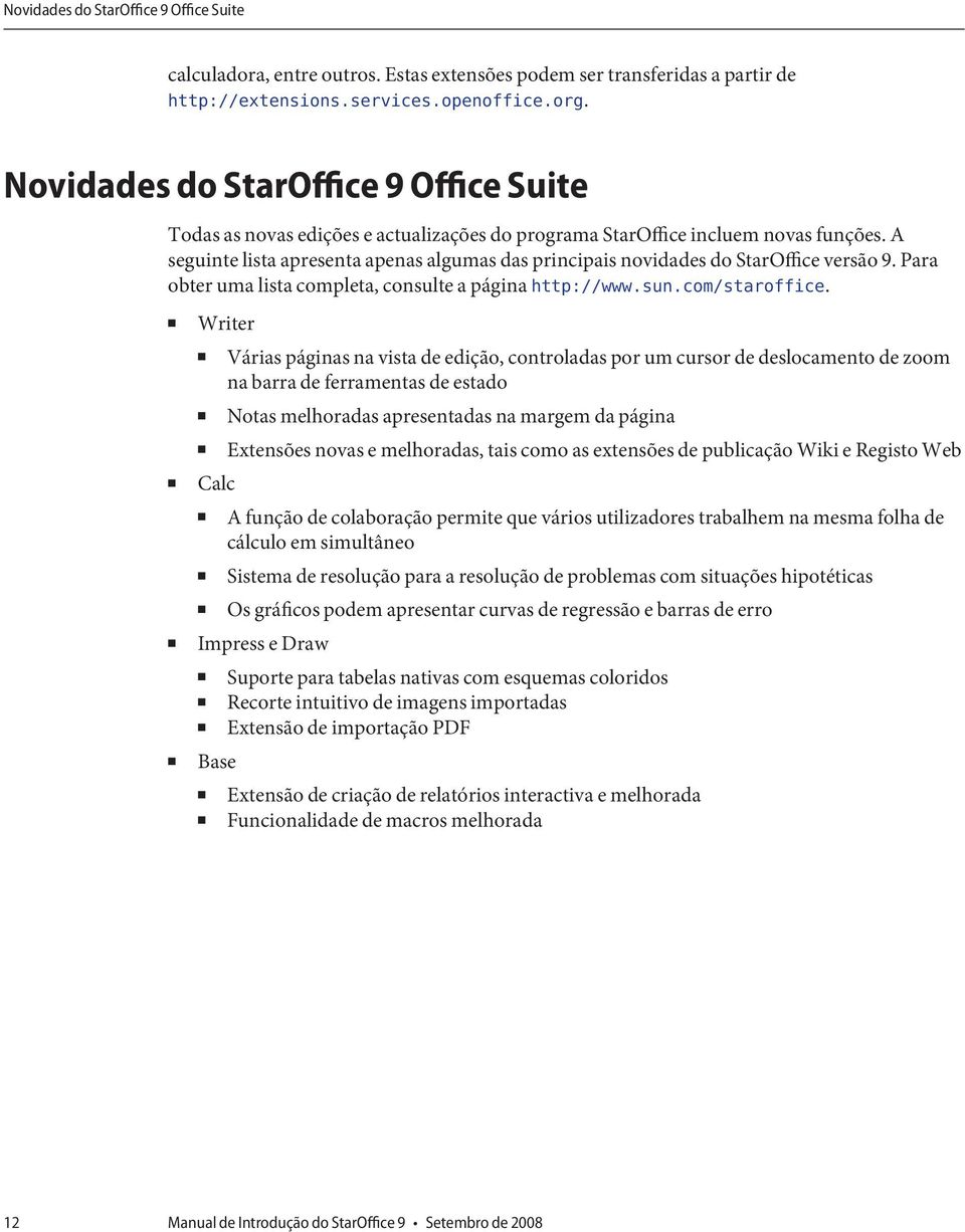 A seguinte lista apresenta apenas algumas das principais novidades do StarOffice versão 9. Para obter uma lista completa, consulte a página http://www.sun.com/staroffice.