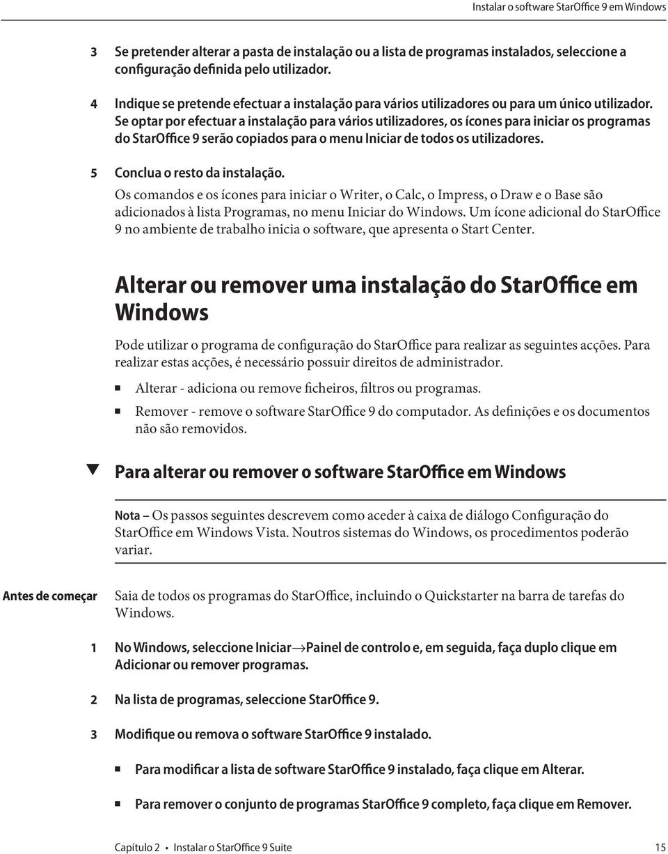 Se optar por efectuar a instalação para vários utilizadores, os ícones para iniciar os programas do StarOffice 9 serão copiados para o menu Iniciar de todos os utilizadores.