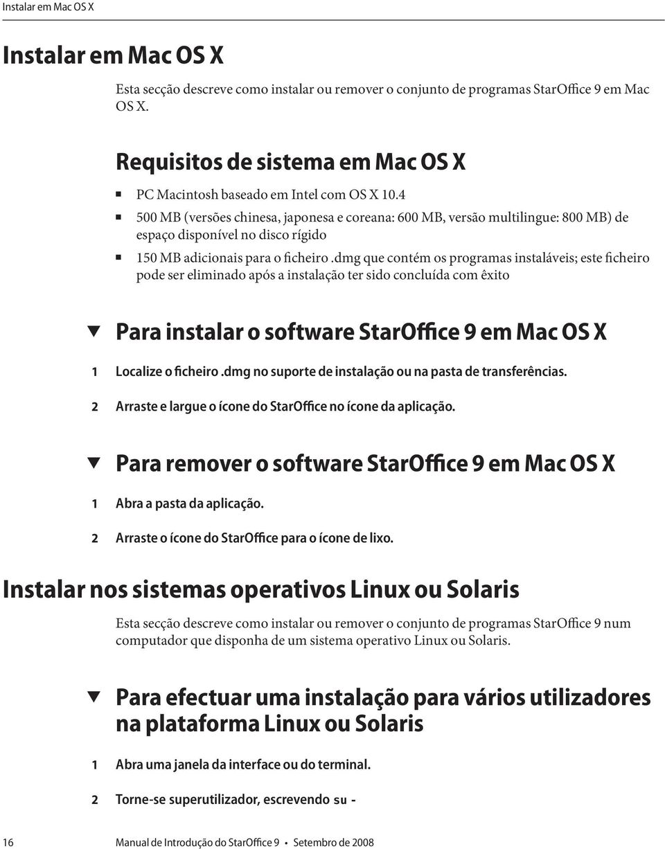 4 500 MB (versões chinesa, japonesa e coreana: 600 MB, versão multilingue: 800 MB) de espaço disponível no disco rígido 50 MB adicionais para o ficheiro.