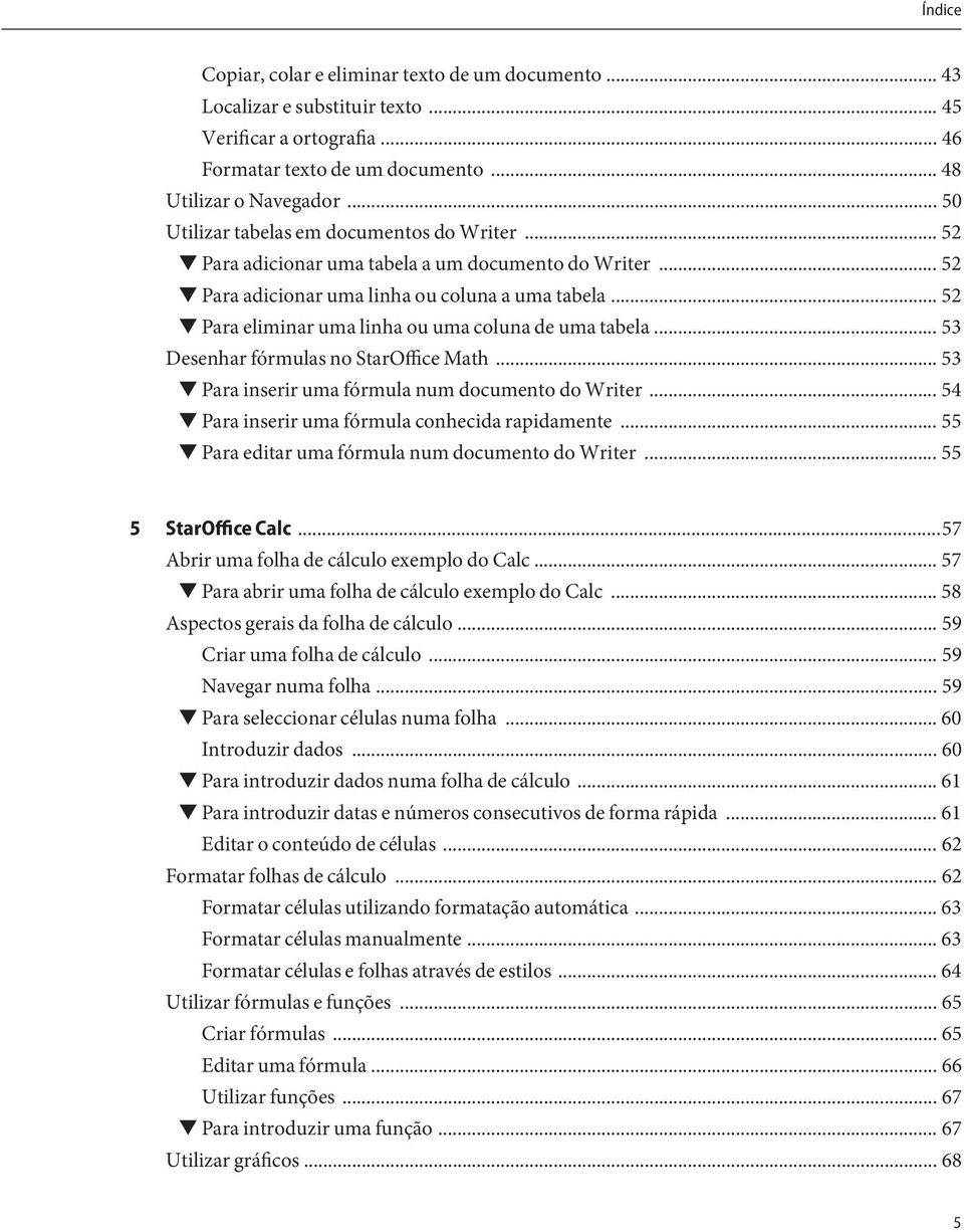 .. 5 Para eliminar uma linha ou uma coluna de uma tabela... 5 Desenhar fórmulas no StarOffice Math... 5 Para inserir uma fórmula num documento do Writer.