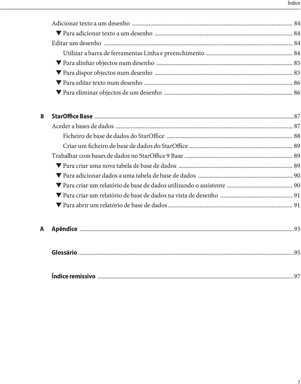 .. 87 Ficheiro de base de dados do StarOffice... 88 Criar um ficheiro de base de dados do StarOffice... 89 Trabalhar com bases de dados no StarOffice 9 Base.