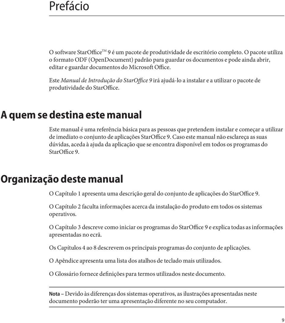 Este Manual de Introdução do StarOffice 9 irá ajudá-lo a instalar e a utilizar o pacote de produtividade do StarOffice.