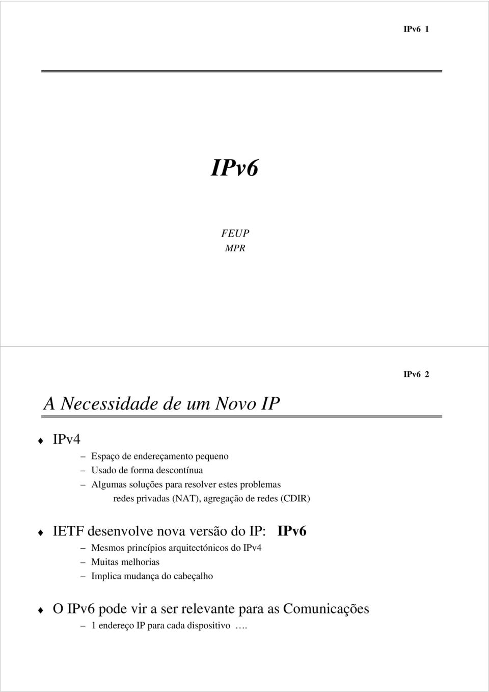 IETF desenvolve nova versão do IP: IPv6 Mesmos princípios arquitectónicos do IPv4 Muitas melhorias Implica