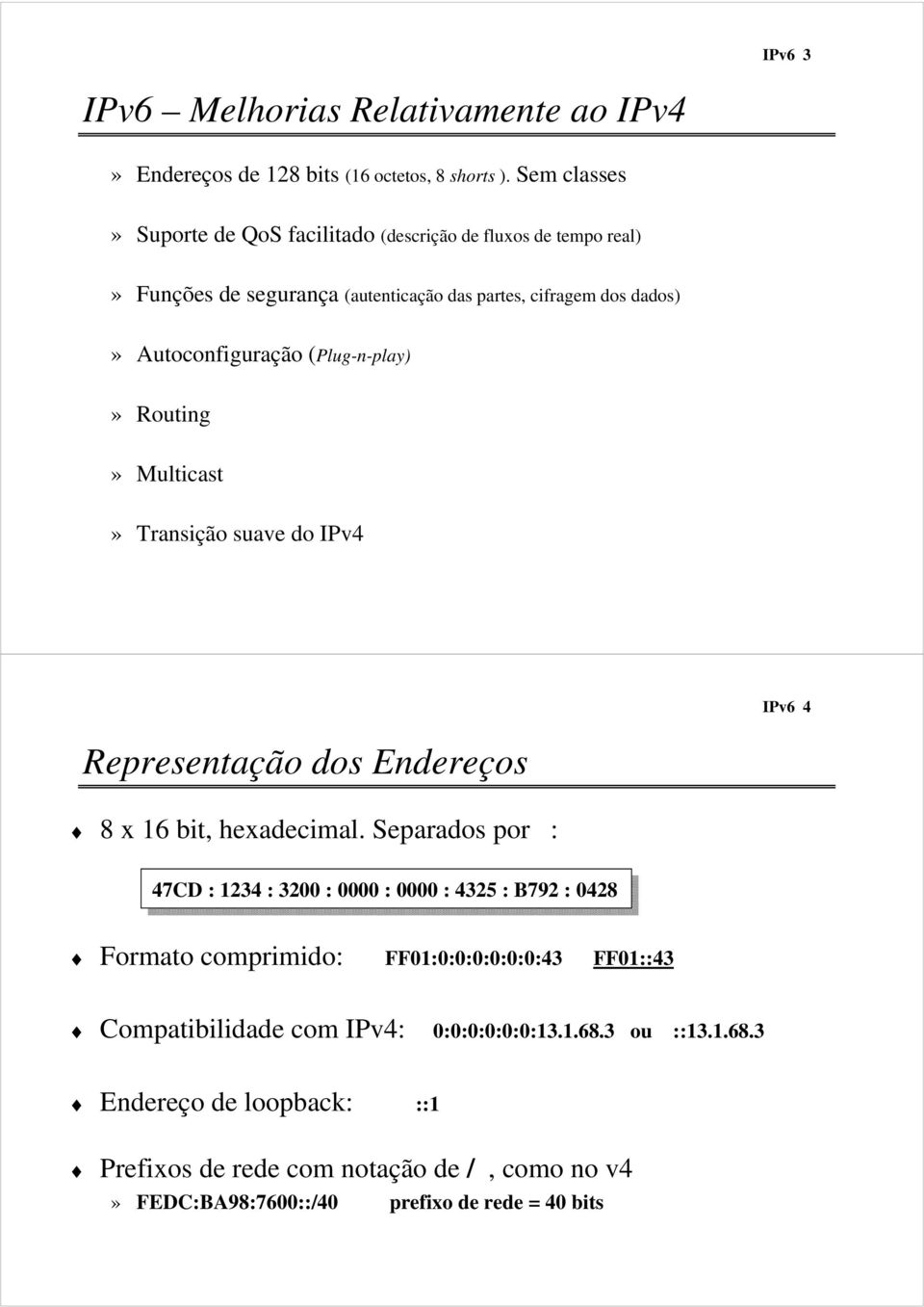 (Plug-n-play)» Routing» Multicast» Transição suave do IPv4 IPv6 4 Representação dos Endereços 8 x 16 bit, hexadecimal.