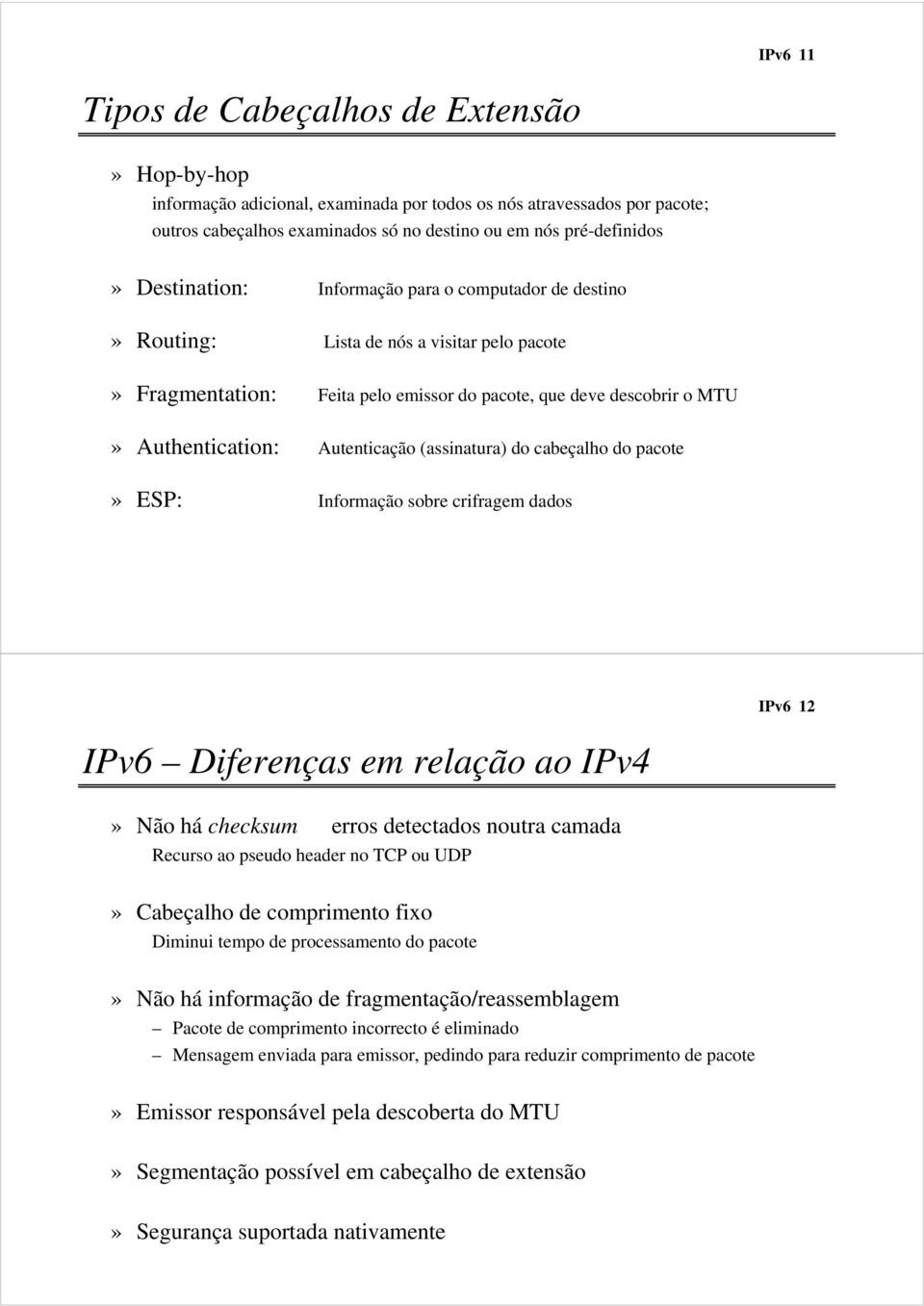 (assinatura) do cabeçalho do pacote» ESP: Informação sobre crifragem dados IPv6 12 IPv6 Diferenças em relação ao IPv4» Não há checksum erros detectados noutra camada Recurso ao pseudo header no TCP