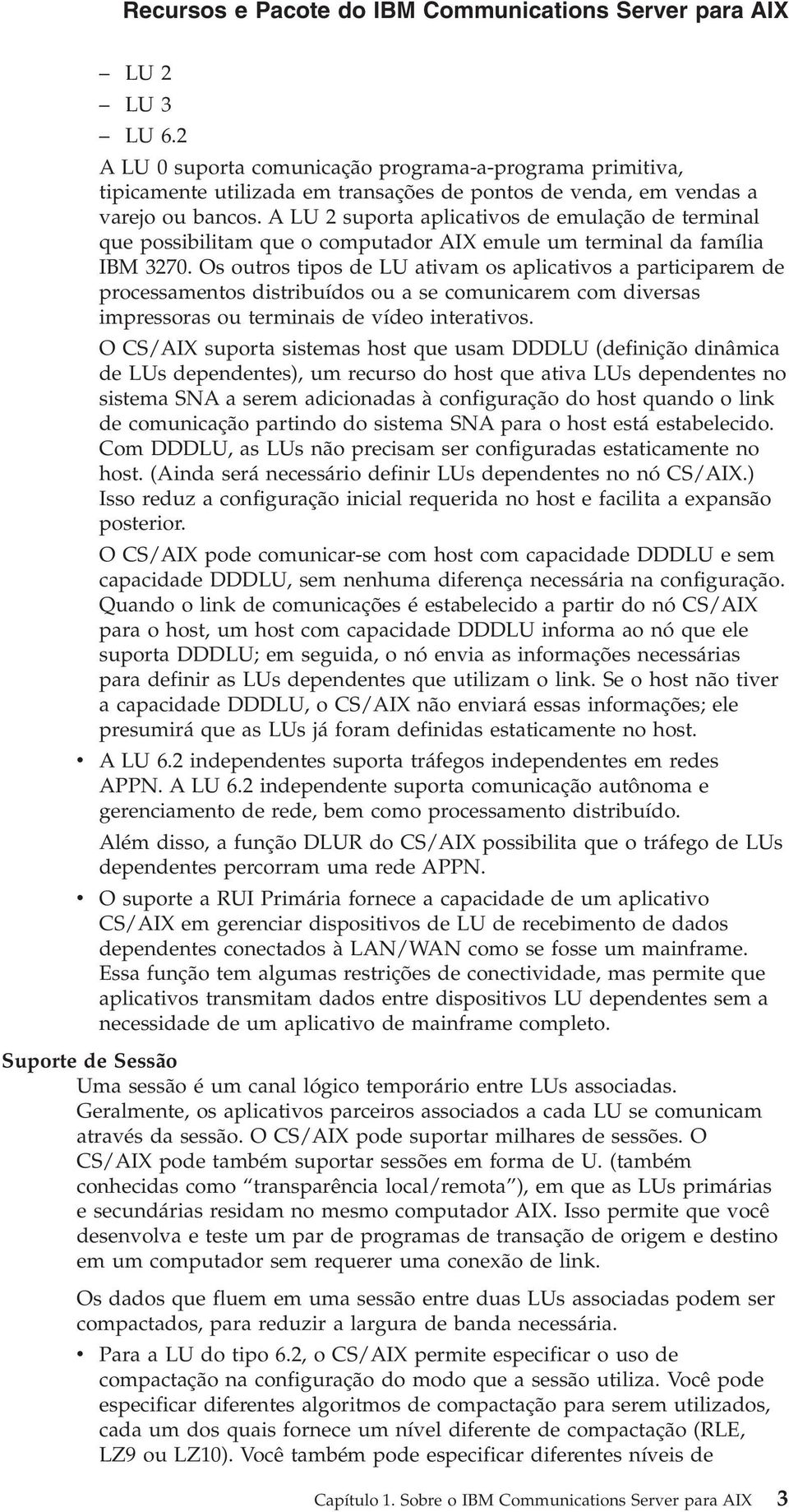 A LU 2 suporta aplicativos de emulação de terminal que possibilitam que o computador AIX emule um terminal da família IBM 3270.