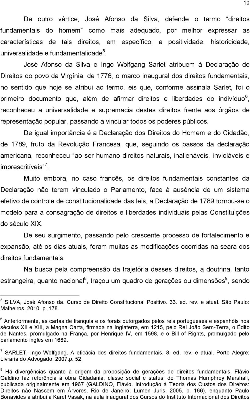 José Afonso da Silva e Ingo Wolfgang Sarlet atribuem à Declaração de Direitos do povo da Virgínia, de 1776, o marco inaugural dos direitos fundamentais, no sentido que hoje se atribui ao termo, eis