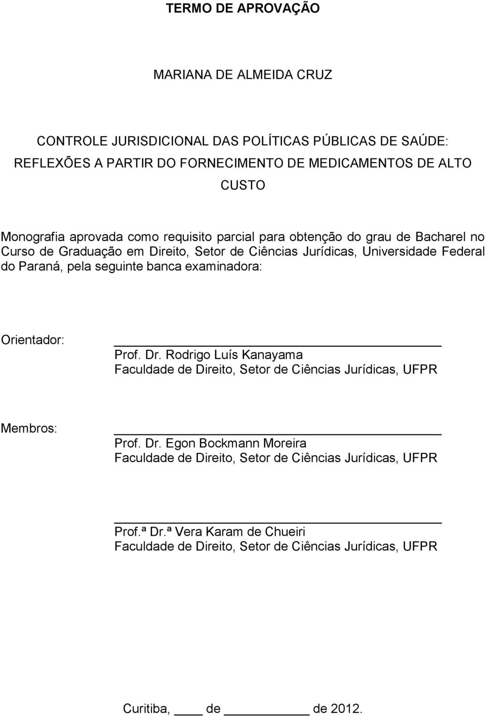 Paraná, pela seguinte banca examinadora: Orientador: Prof. Dr. Rodrigo Luís Kanayama Faculdade de Direito, Setor de Ciências Jurídicas, UFPR Membros: Prof. Dr. Egon Bockmann Moreira Faculdade de Direito, Setor de Ciências Jurídicas, UFPR Prof.