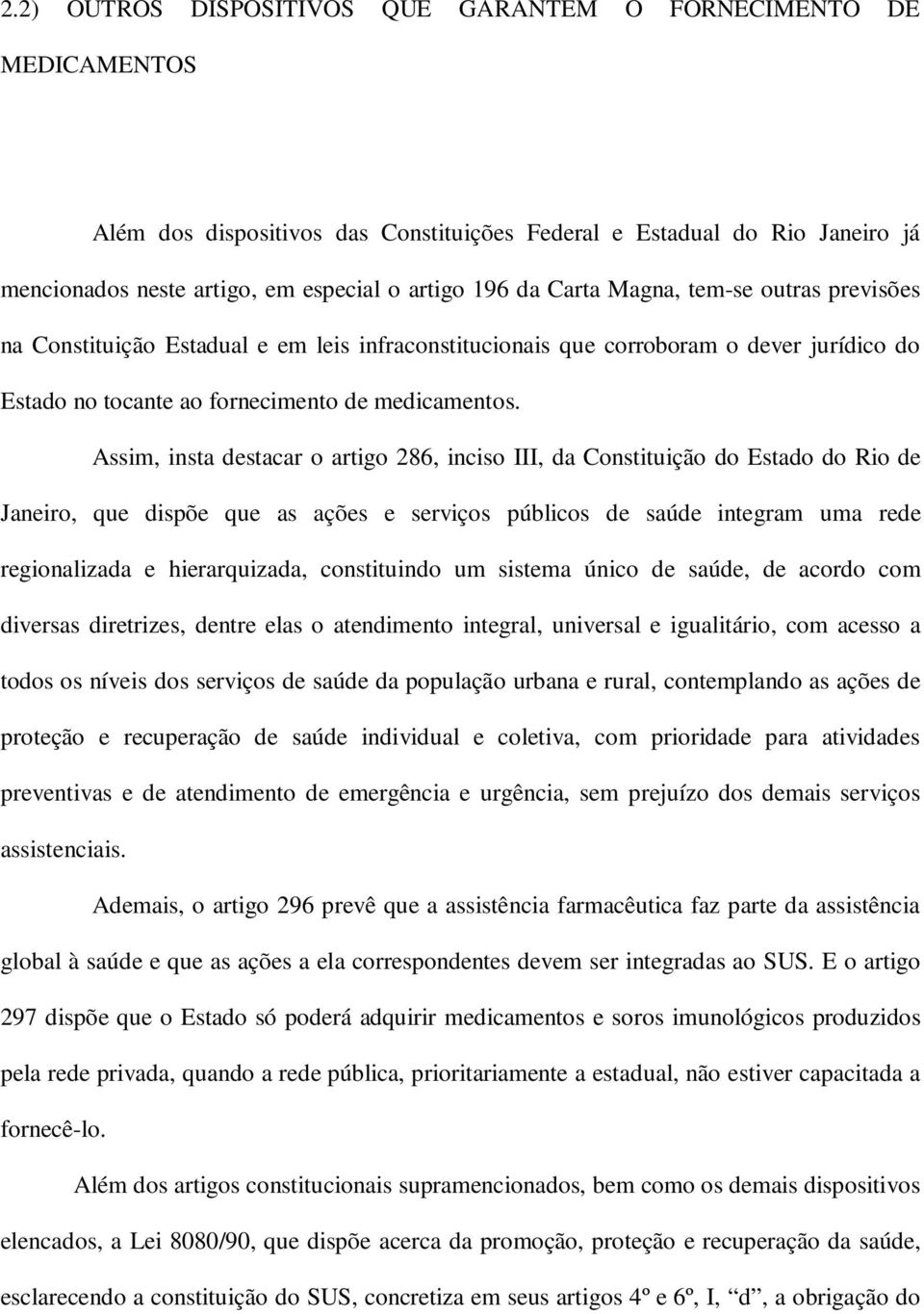 Assim, insta destacar o artigo 286, inciso III, da Constituição do Estado do Rio de Janeiro, que dispõe que as ações e serviços públicos de saúde integram uma rede regionalizada e hierarquizada,