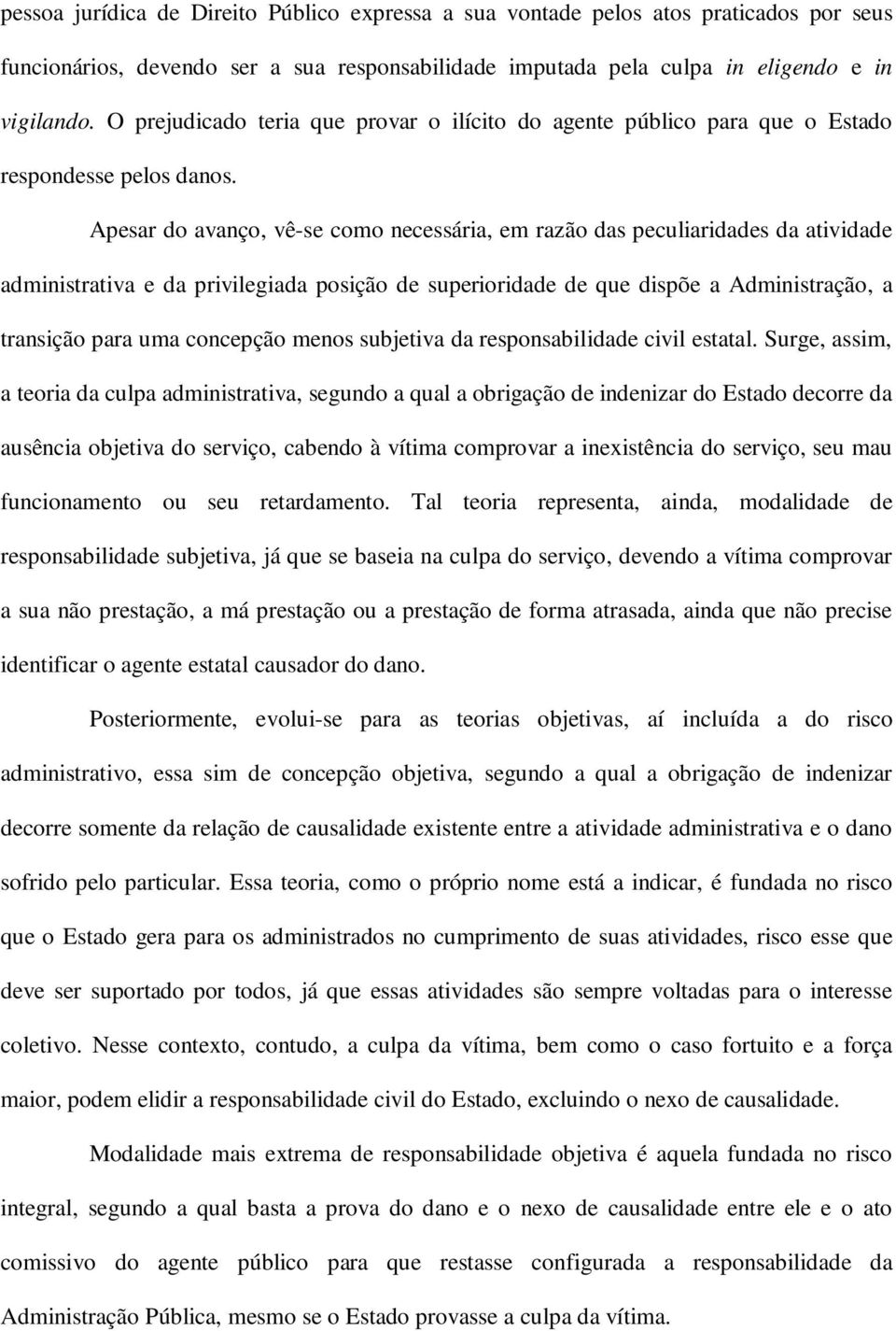 Apesar do avanço, vê-se como necessária, em razão das peculiaridades da atividade administrativa e da privilegiada posição de superioridade de que dispõe a Administração, a transição para uma