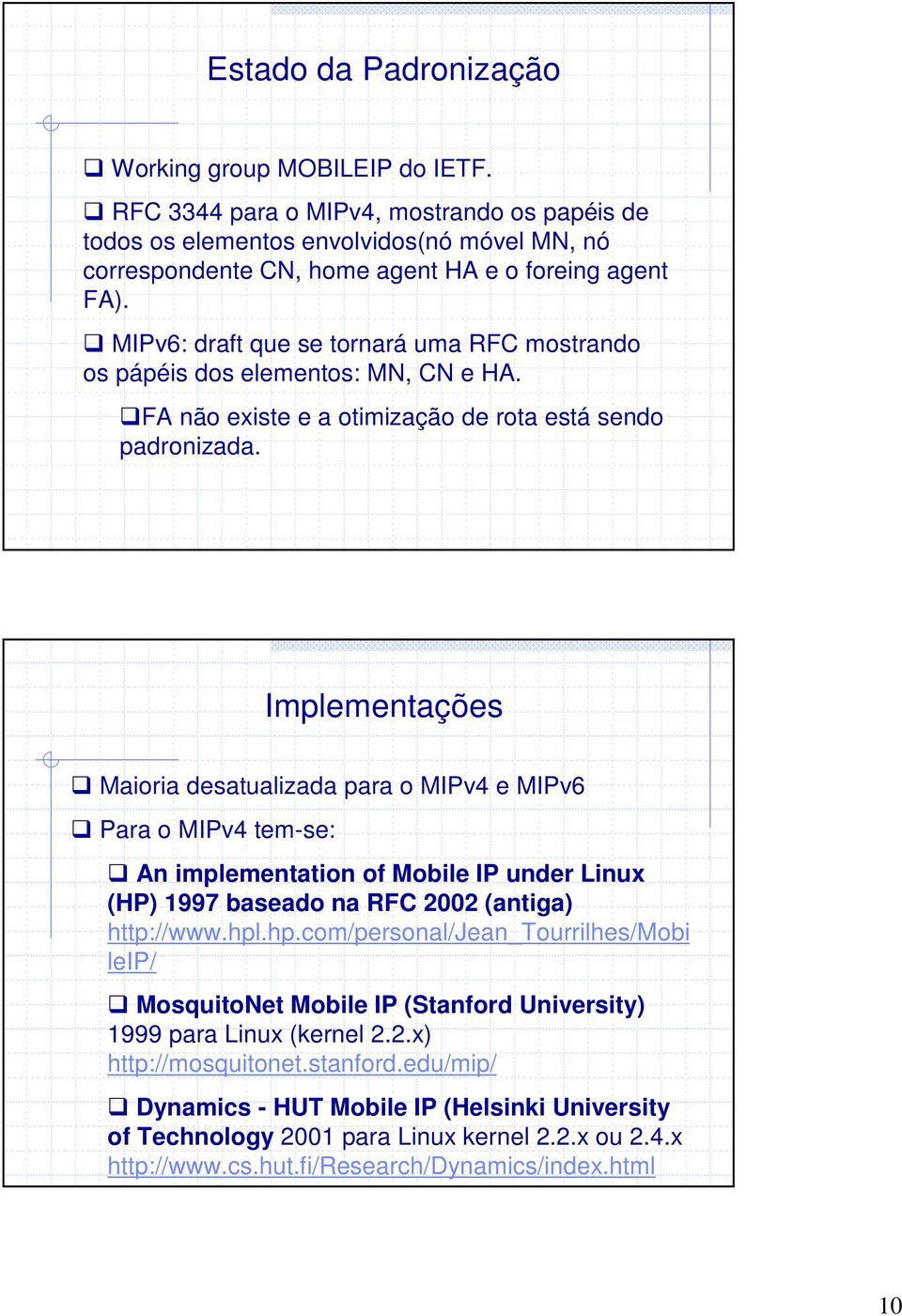 MIPv6: draft que se tornará uma RFC mostrando os pápéis dos elementos: MN, CN e HA. FA não existe e a otimização de rota está sendo padronizada.