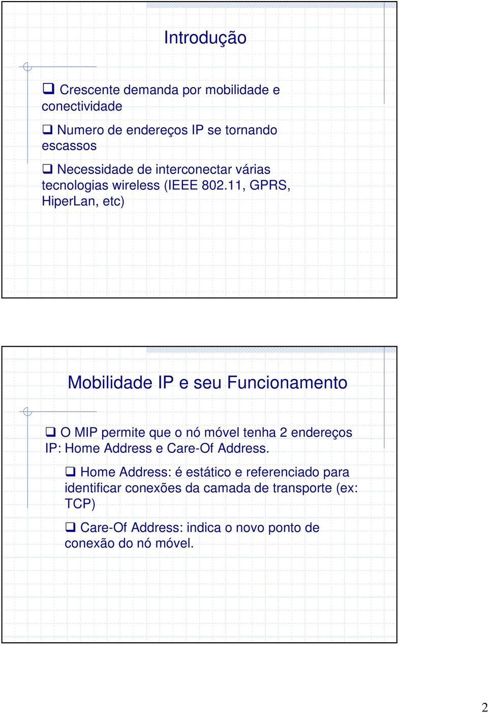 11, GPRS, HiperLan, etc) Mobilidade IP e seu Funcionamento O MIP permite que o nó móvel tenha 2 endereços IP: Home