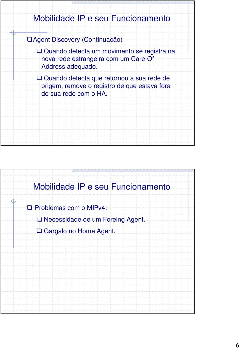 Quando detecta que retornou a sua rede de origem, remove o registro de que estava fora de sua