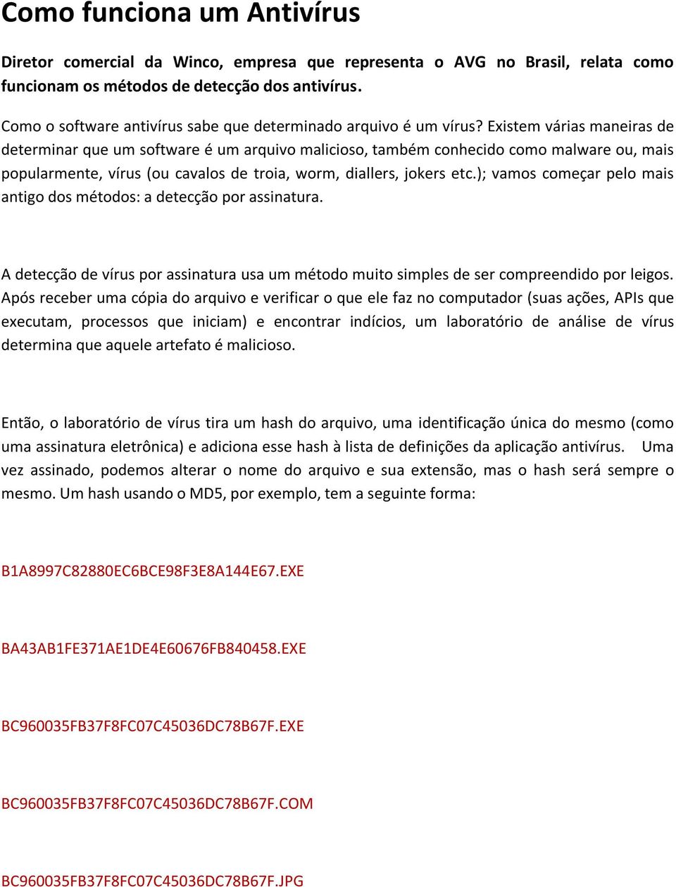 Existem várias maneiras de determinar que um software é um arquivo malicioso, também conhecido como malware ou, mais popularmente, vírus (ou cavalos de troia, worm, diallers, jokers etc.