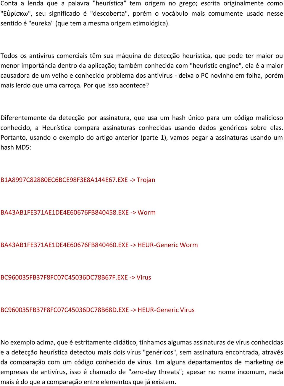 Todos os antivírus comerciais têm sua máquina de detecção heurística, que pode ter maior ou menor importância dentro da aplicação; também conhecida com "heuristic engine", ela é a maior causadora de