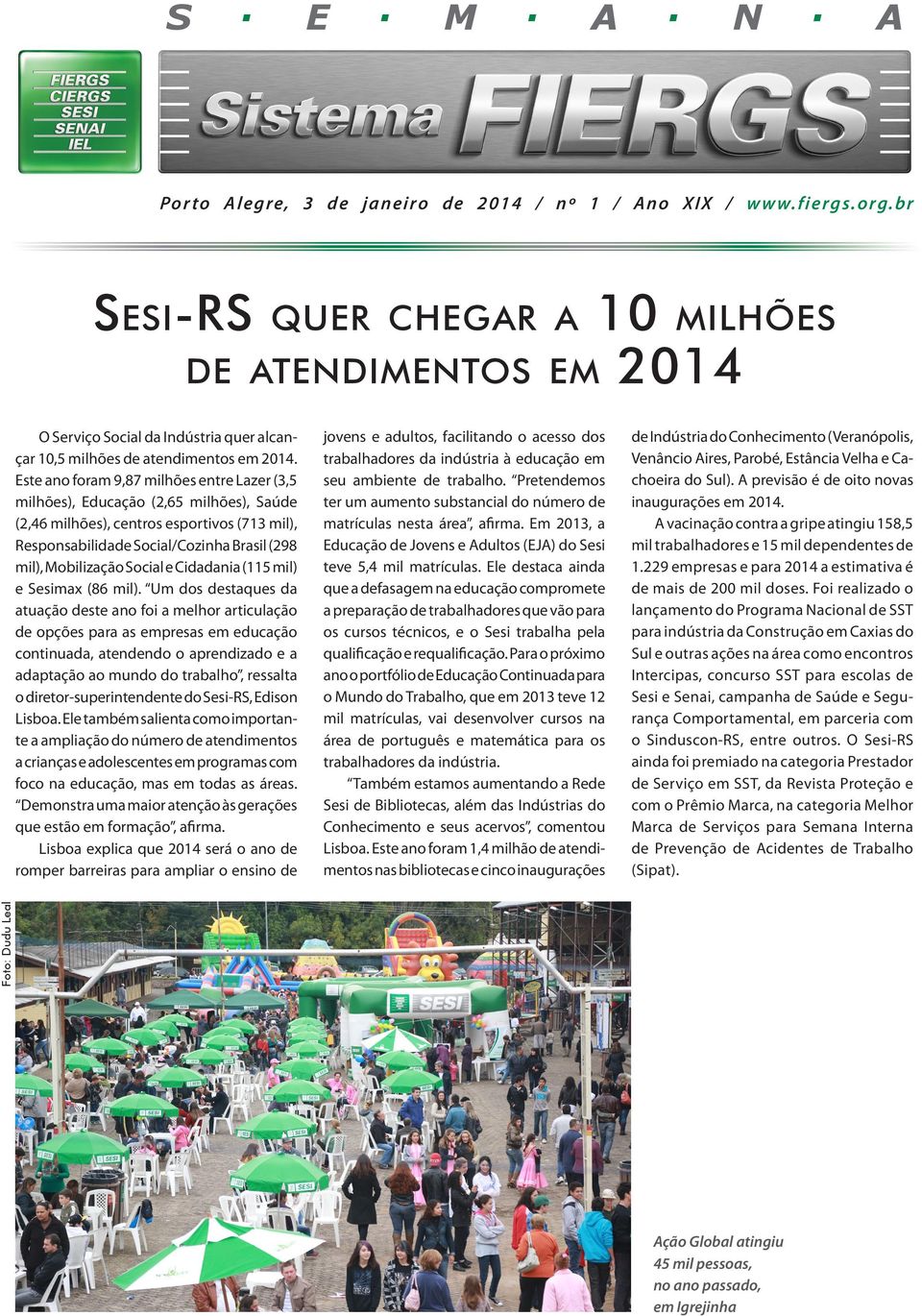 Este ano foram 9,87 milhões entre Lazer (3,5 milhões), Educação (2,65 milhões), Saúde (2,46 milhões), centros esportivos (713 mil), Responsabilidade Social/Cozinha Brasil (298 mil), Mobilização